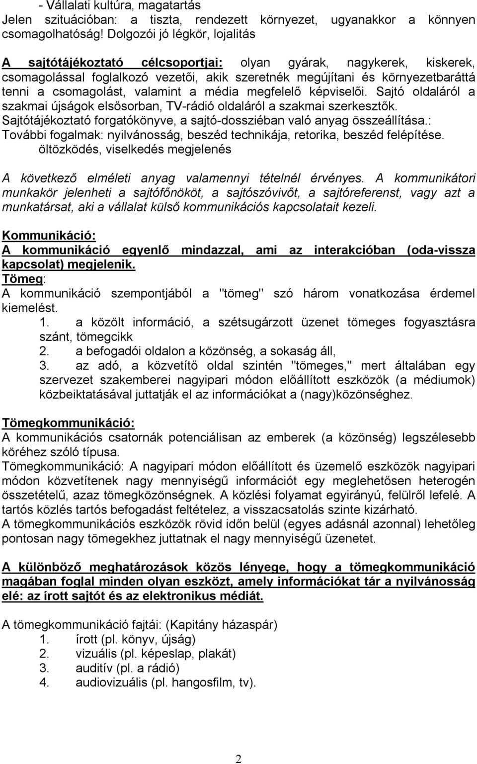 valamint a média megfelelő képviselői. Sajtó oldaláról a szakmai újságok elsősorban, TV-rádió oldaláról a szakmai szerkesztők.