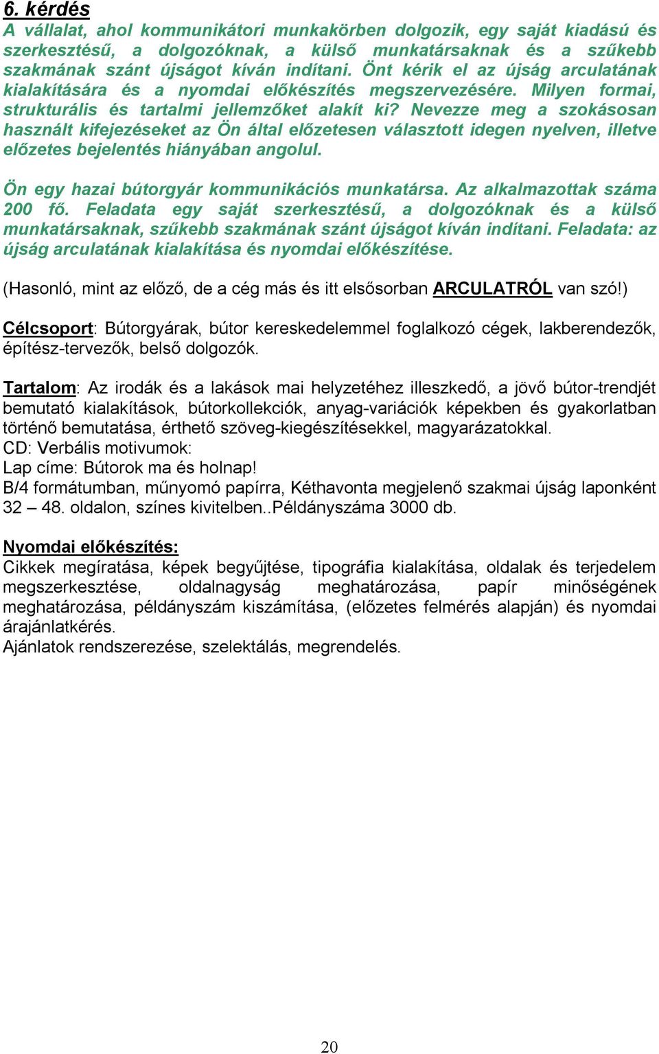 Nevezze meg a szokásosan használt kifejezéseket az Ön által előzetesen választott idegen nyelven, illetve előzetes bejelentés hiányában angolul. Ön egy hazai bútorgyár kommunikációs munkatársa.