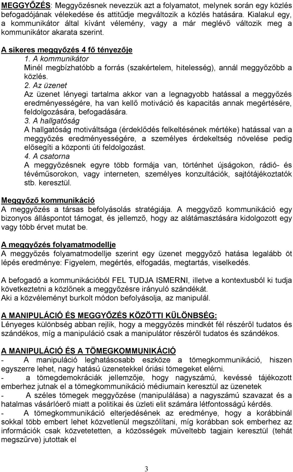A kommunikátor Minél megbízhatóbb a forrás (szakértelem, hitelesség), annál meggyőzőbb a közlés. 2.