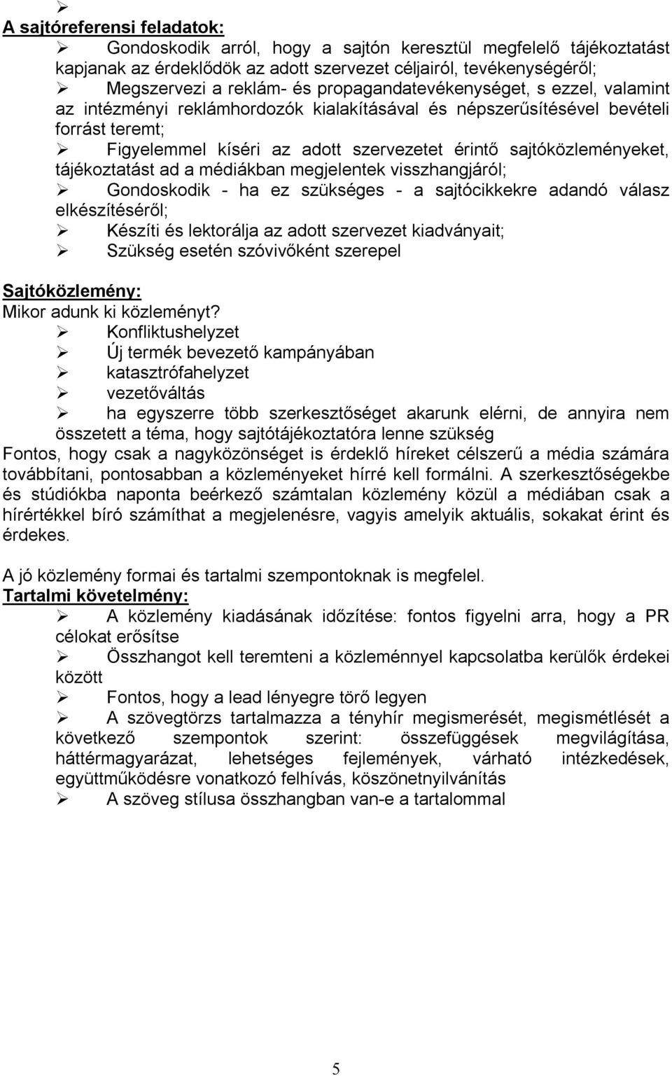 tájékoztatást ad a médiákban megjelentek visszhangjáról; Gondoskodik - ha ez szükséges - a sajtócikkekre adandó válasz elkészítéséről; Készíti és lektorálja az adott szervezet kiadványait; Szükség