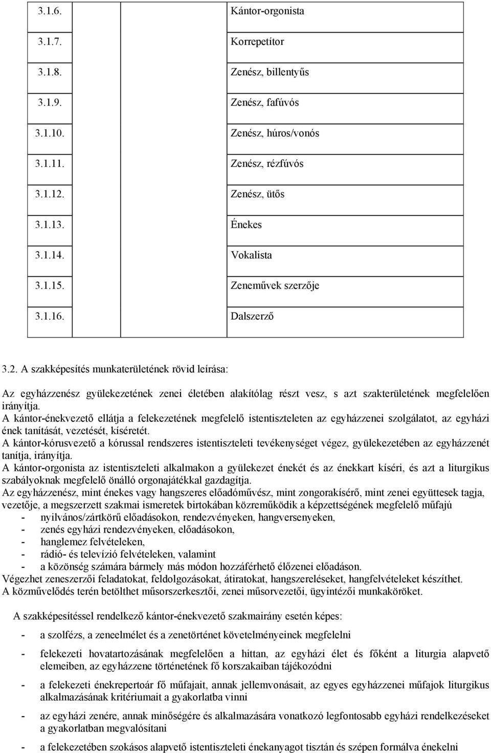 A szakképesítés munkaterületének rövid leírása: Az egyházzenész gyülekezetének zenei életében alakítólag részt vesz, s azt szakterületének megfelelően irányítja.