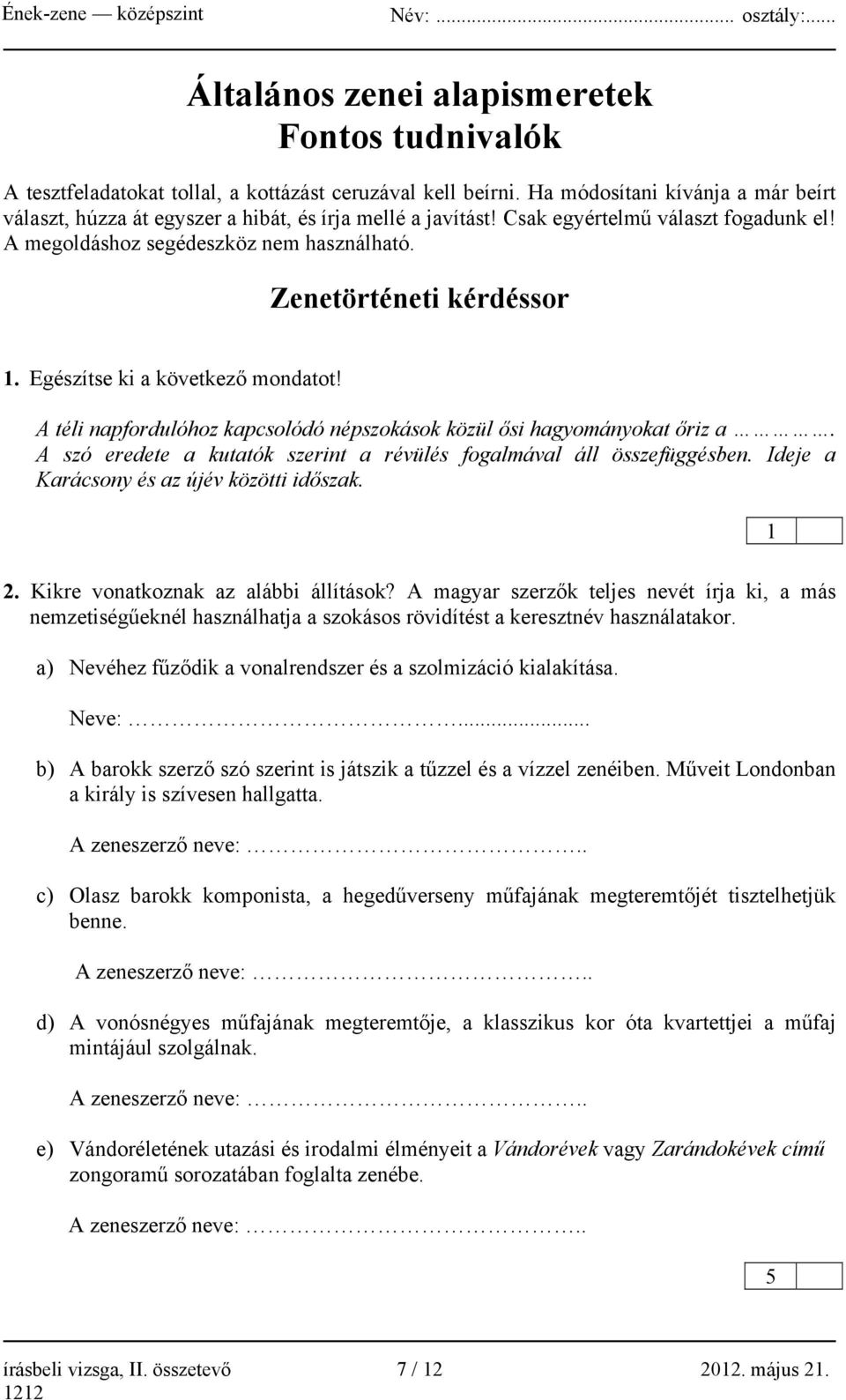 Zenetörténeti kérdéssor 1. Egészítse ki a következő mondatot! A téli napfordulóhoz kapcsolódó népszokások közül ősi hagyományokat őriz a.