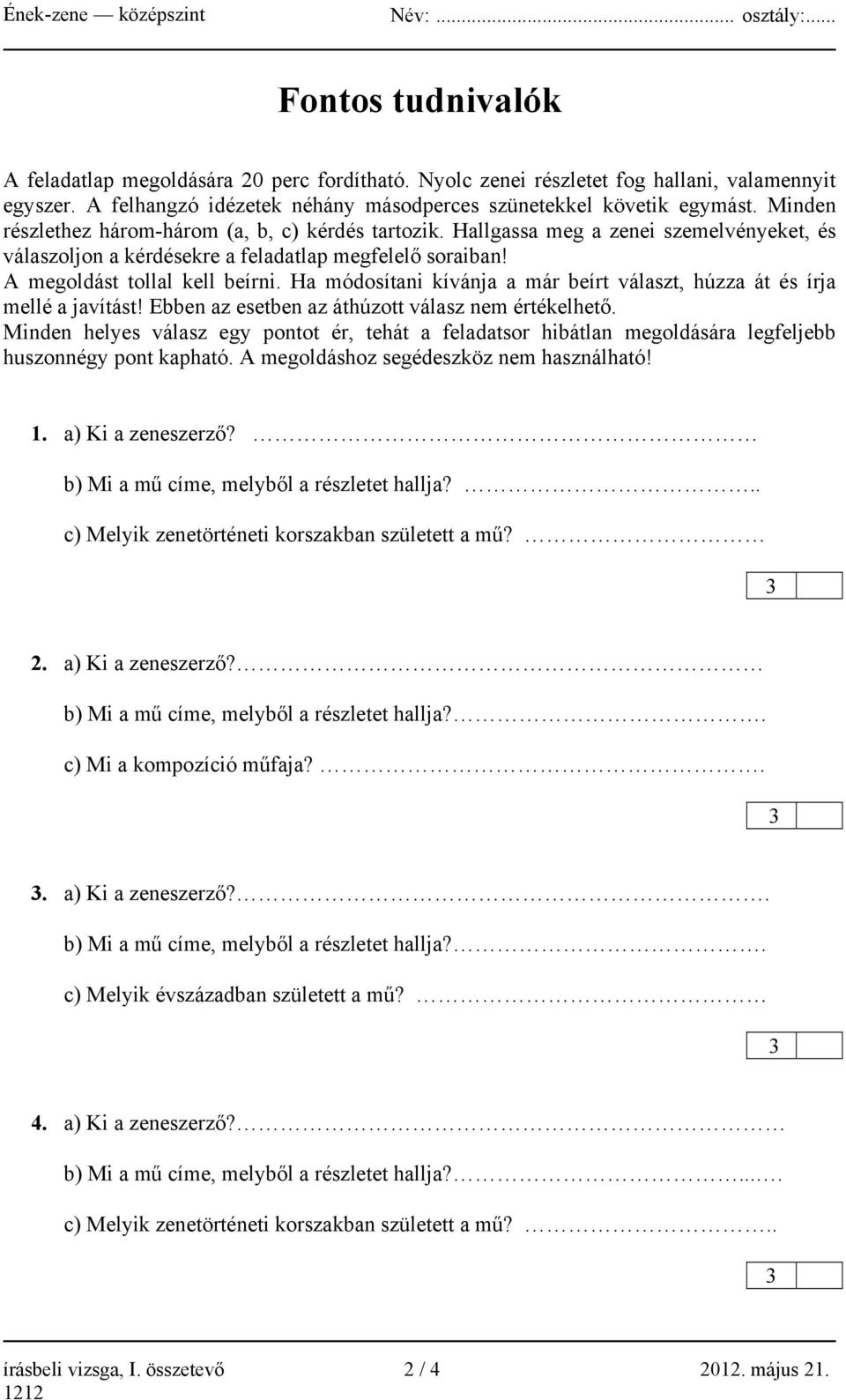 Ha módosítani kívánja a már beírt választ, húzza át és írja mellé a javítást! Ebben az esetben az áthúzott válasz nem értékelhető.