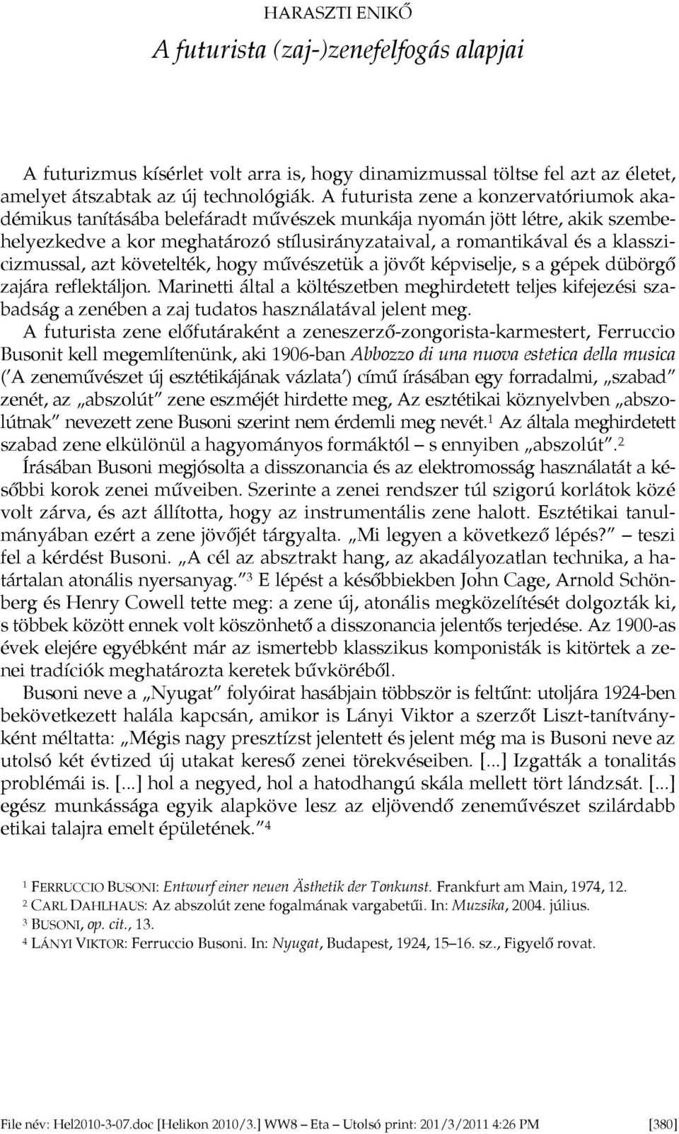 A futurista zene a konzervatóriumok akadémikus tanításába belefáradt művészek munkája nyomán jött létre, akik szembehelyezkedve a kor meghatározó stílusirányzataival, a romantikával és a