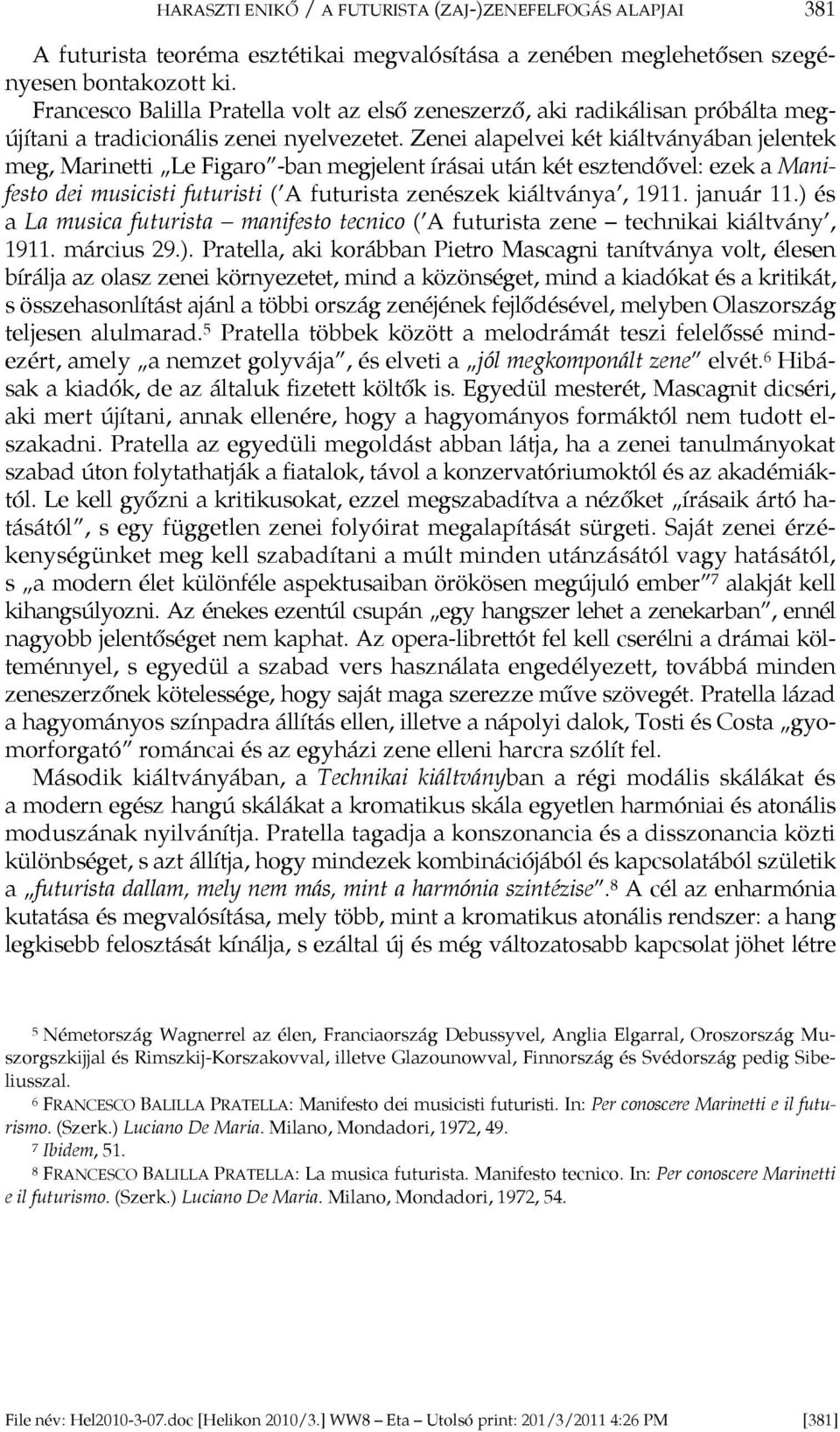 Zenei alapelvei két kiáltványában jelentek meg, Marinetti Le Figaro -ban megjelent írásai után két esztendővel: ezek a Manifesto dei musicisti futuristi ( A futurista zenészek kiáltványa, 1911.