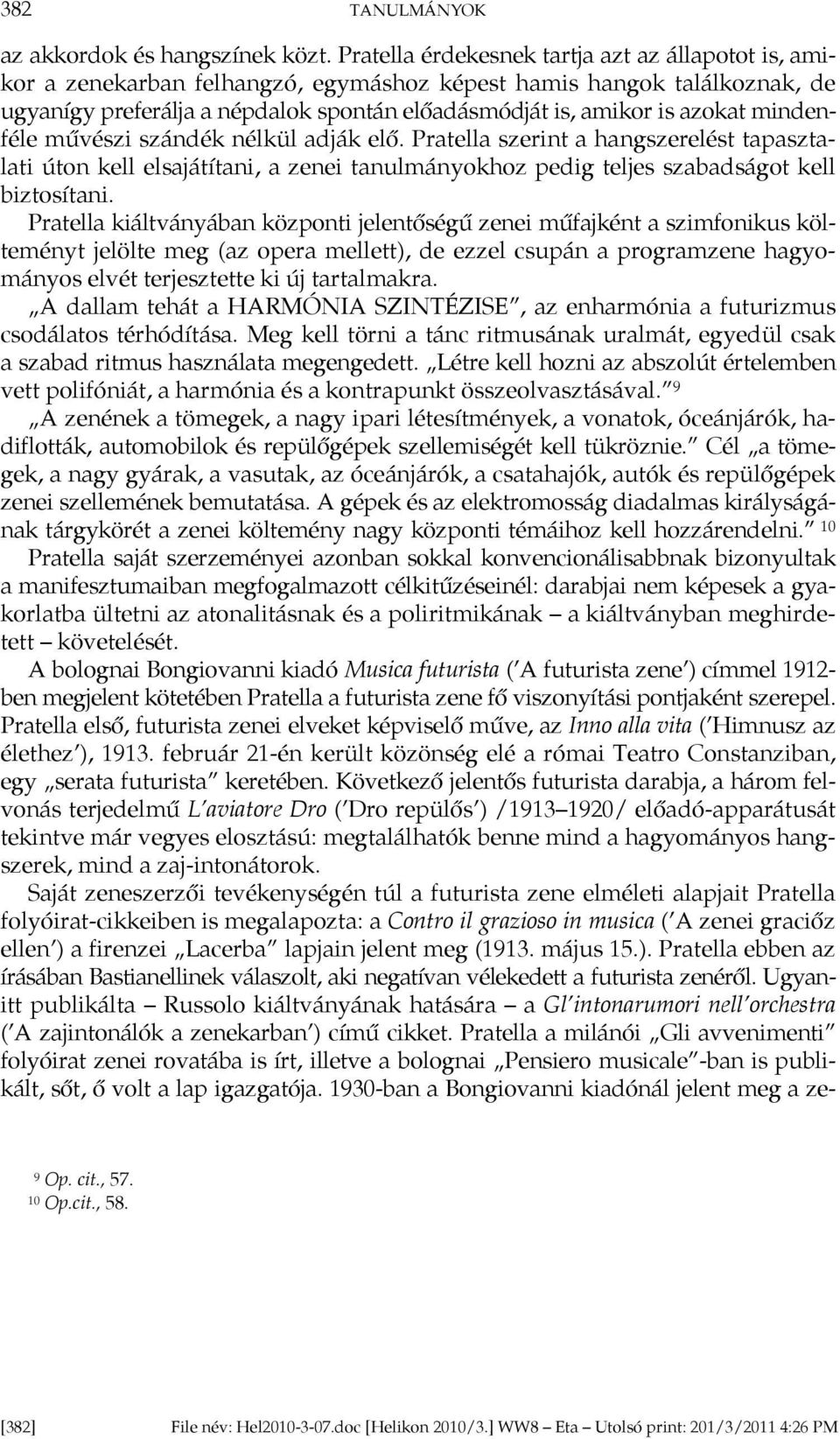 mindenféle művészi szándék nélkül adják elő. Pratella szerint a hangszerelést tapasztalati úton kell elsajátítani, a zenei tanulmányokhoz pedig teljes szabadságot kell biztosítani.