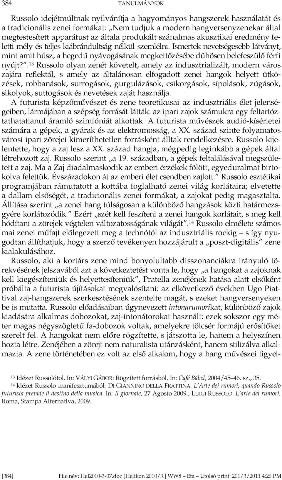 Ismertek nevetségesebb látványt, mint amit húsz, a hegedű nyávogásának megkettőzésébe dühösen belefeszülő férfi nyújt?