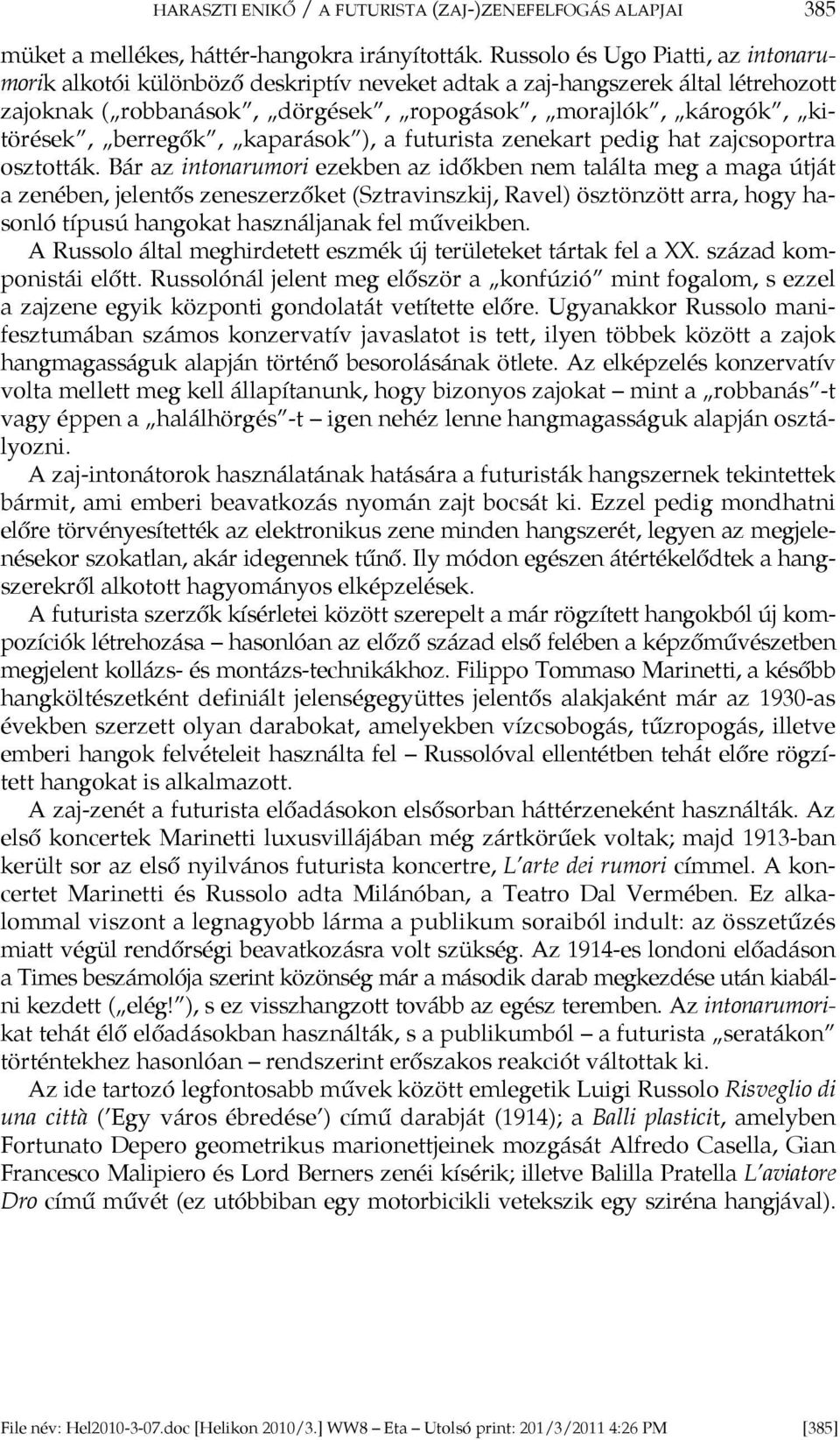 berregők, kaparások ), a futurista zenekart pedig hat zajcsoportra osztották.