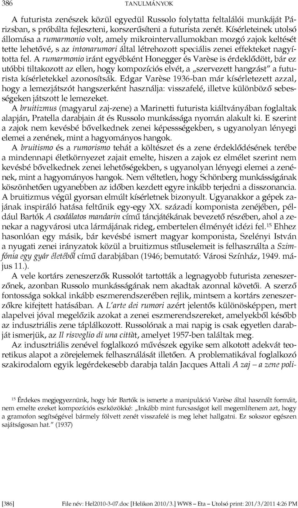 A rumarmonio iránt egyébként Honegger és Varèse is érdeklődött, bár ez utóbbi tiltakozott az ellen, hogy kompozíciós elvét, a szervezett hangzást a futurista kísérletekkel azonosítsák.