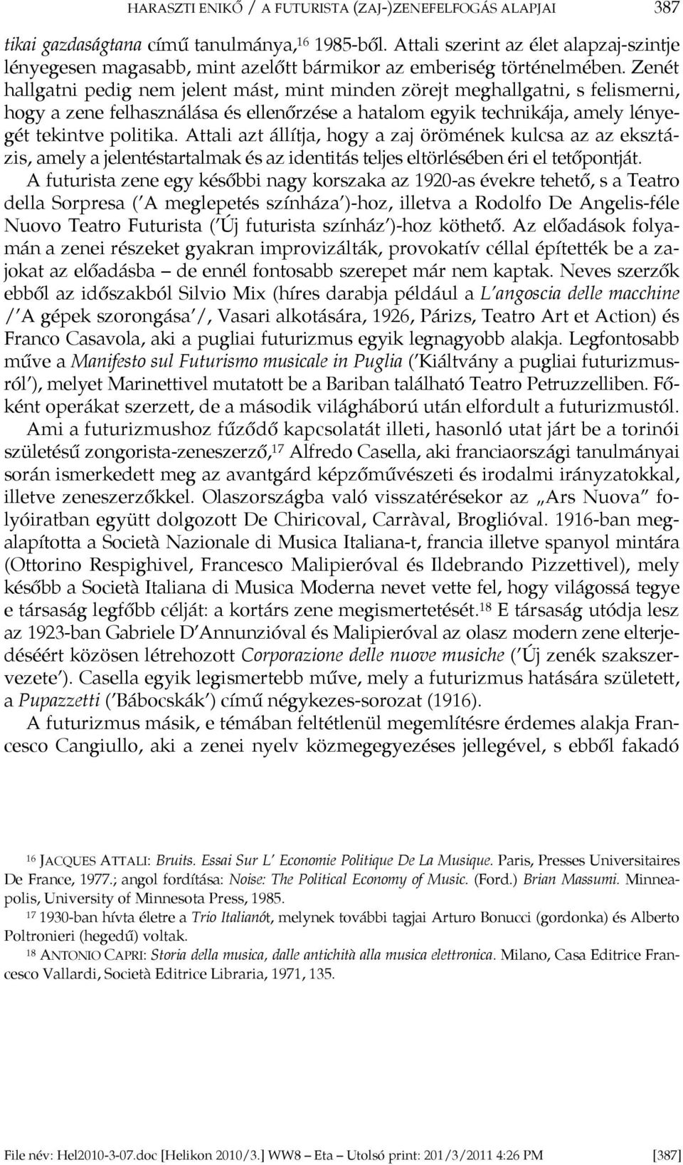 Zenét hallgatni pedig nem jelent mást, mint minden zörejt meghallgatni, s felismerni, hogy a zene felhasználása és ellenőrzése a hatalom egyik technikája, amely lényegét tekintve politika.