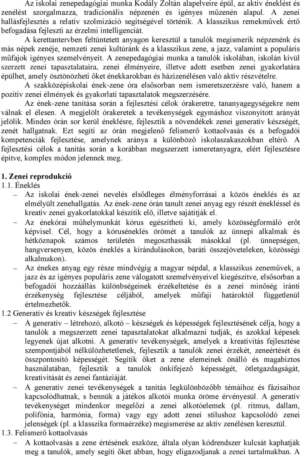 A kerettantervben feltüntetett anyagon keresztül a tanulók megismerik népzenénk és más népek zenéje, nemzeti zenei kultúránk és a klasszikus zene, a jazz, valamint a populáris műfajok igényes