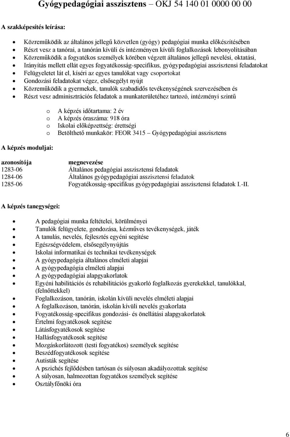 feladatkat Felügyeletet lát el, kíséri az egyes tanulókat vagy csprtkat Gndzási feladatkat végez, elsősegélyt nyújt Közreműködik a gyermekek, tanulók szabadidős tevékenységének szervezésében és Részt