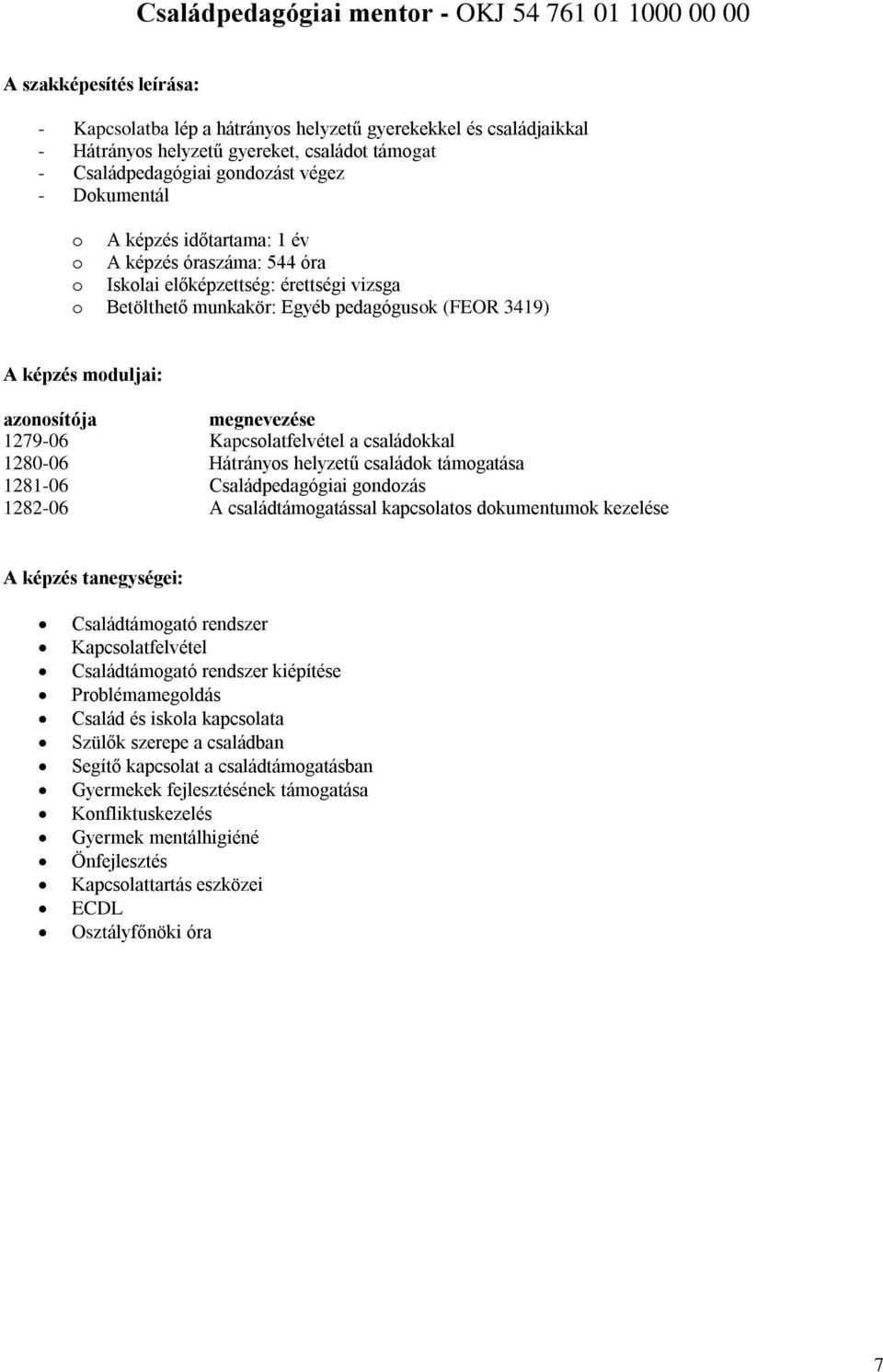 Kapcslatfelvétel a családkkal 1280-06 Hátránys helyzetű családk támgatása 1281-06 Családpedagógiai gndzás 1282-06 A családtámgatással kapcslats dkumentumk kezelése Családtámgató rendszer