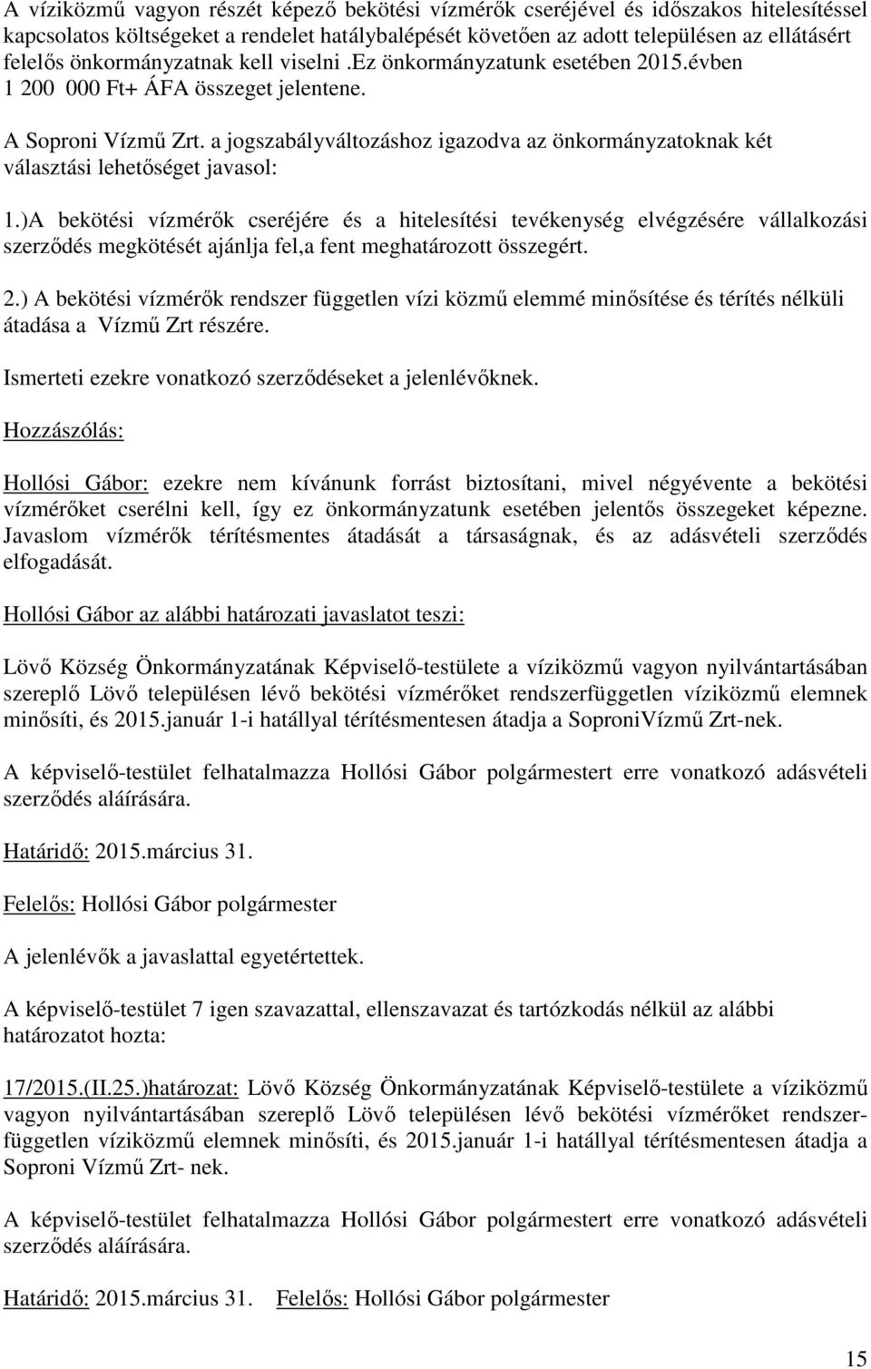 a jogszabályváltozáshoz igazodva az önkormányzatoknak két választási lehetőséget javasol: 1.