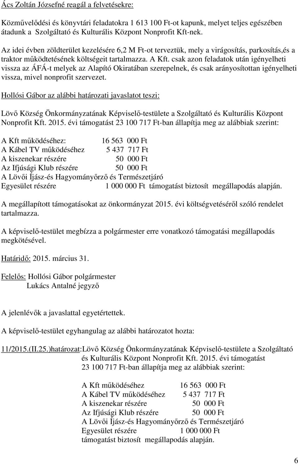 csak azon feladatok után igényelheti vissza az ÁFÁ-t melyek az Alapító Okiratában szerepelnek, és csak arányosítottan igényelheti vissza, mivel nonprofit szervezet.