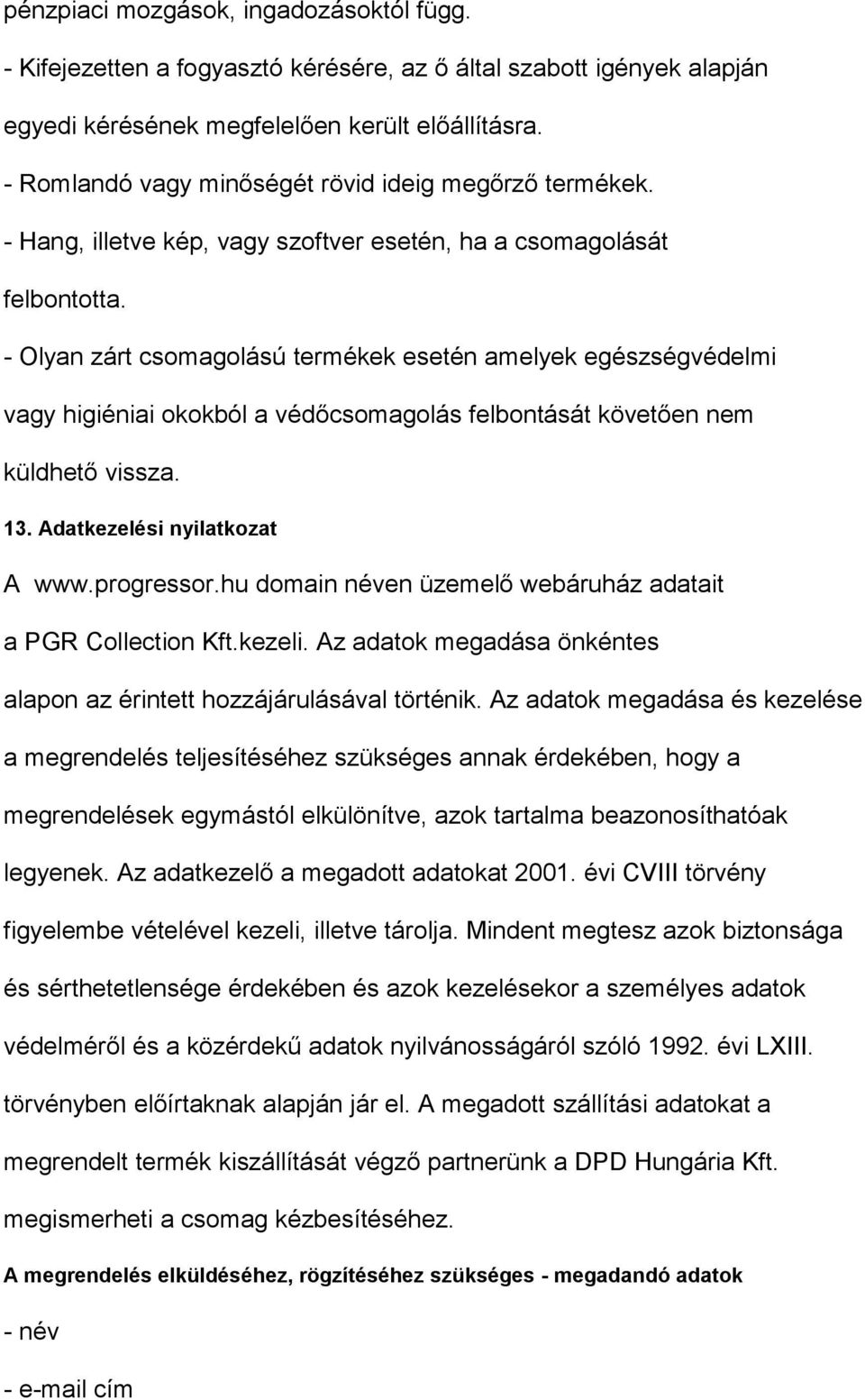 - Olyan zárt csomagolású termékek esetén amelyek egészségvédelmi vagy higiéniai okokból a védőcsomagolás felbontását követően nem küldhető vissza. 13. Adatkezelési nyilatkozat A www.progressor.