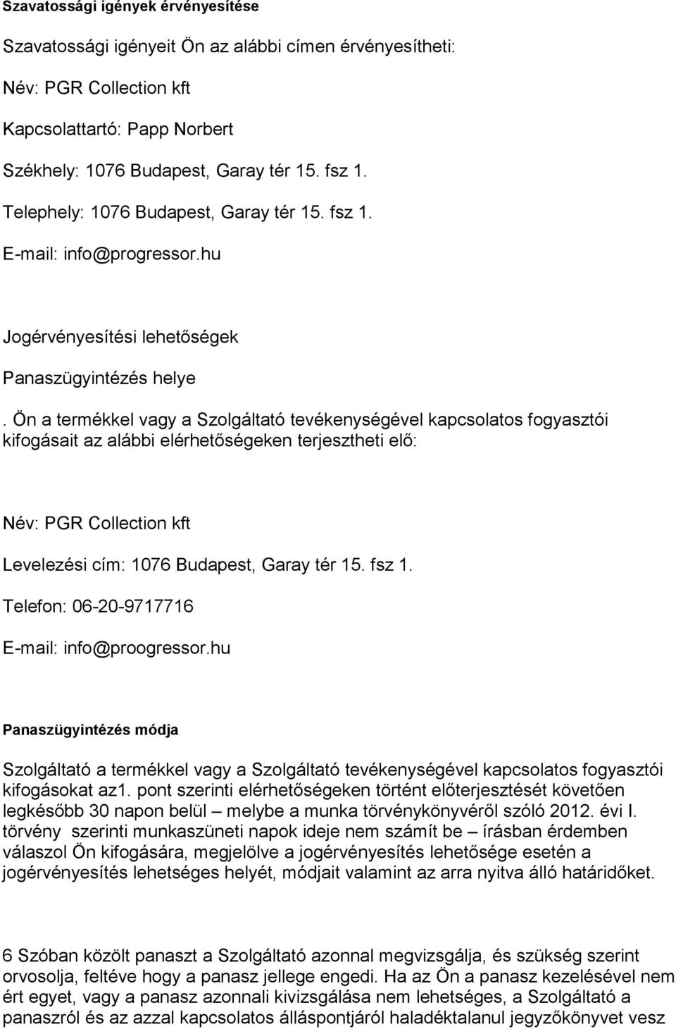 Ön a termékkel vagy a Szolgáltató tevékenységével kapcsolatos fogyasztói kifogásait az alábbi elérhetőségeken terjesztheti elő: Név: PGR Collection kft Levelezési cím: 1076 Budapest, Garay tér 15.