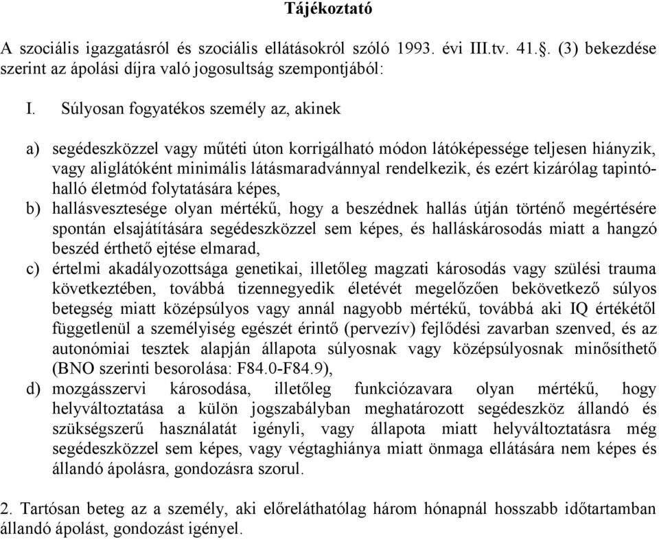 kizárólag tapintóhalló életmód folytatására képes, b) hallásvesztesége olyan mértékű, hogy a beszédnek hallás útján történő megértésére spontán elsajátítására segédeszközzel sem képes, és