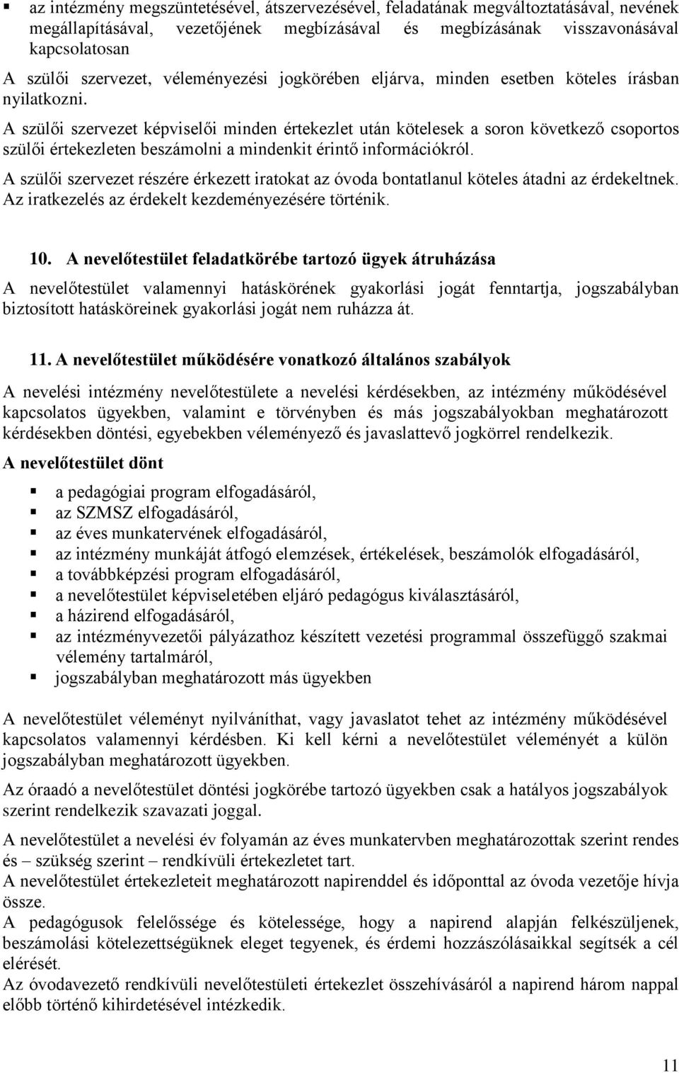 A szülői szervezet képviselői minden értekezlet után kötelesek a soron következő csoportos szülői értekezleten beszámolni a mindenkit érintő információkról.