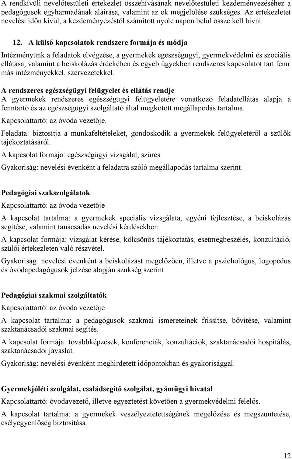 A külső kapcsolatok rendszere formája és módja Intézményünk a feladatok elvégzése, a gyermekek egészségügyi, gyermekvédelmi és szociális ellátása, valamint a beiskolázás érdekében és egyéb ügyekben