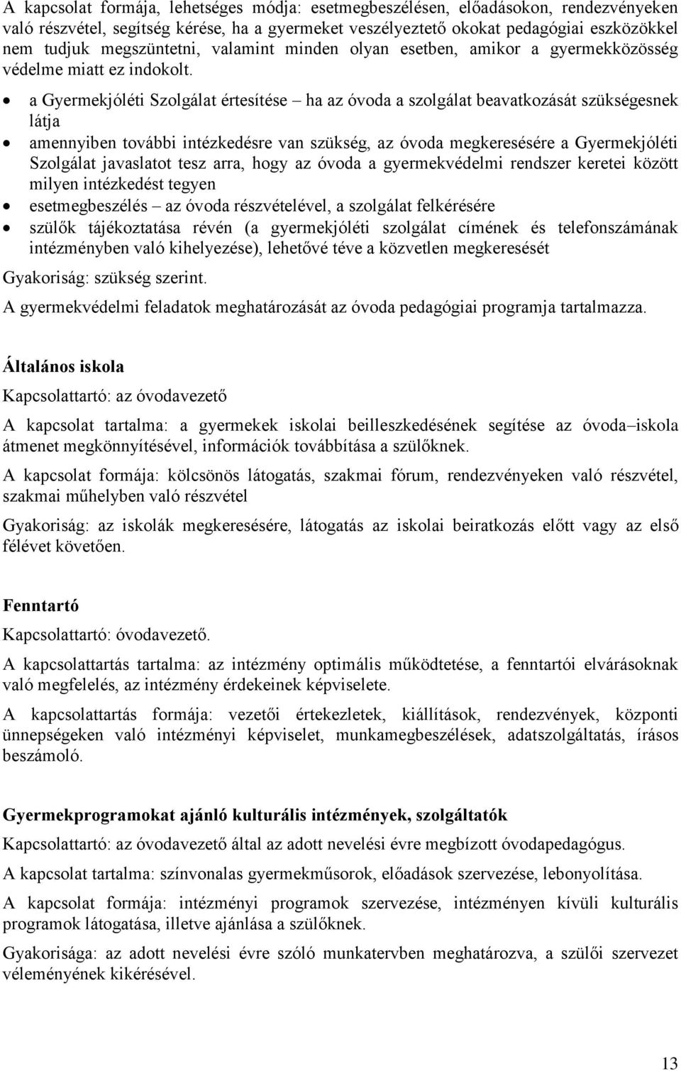a Gyermekjóléti Szolgálat értesítése ha az óvoda a szolgálat beavatkozását szükségesnek látja amennyiben további intézkedésre van szükség, az óvoda megkeresésére a Gyermekjóléti Szolgálat javaslatot