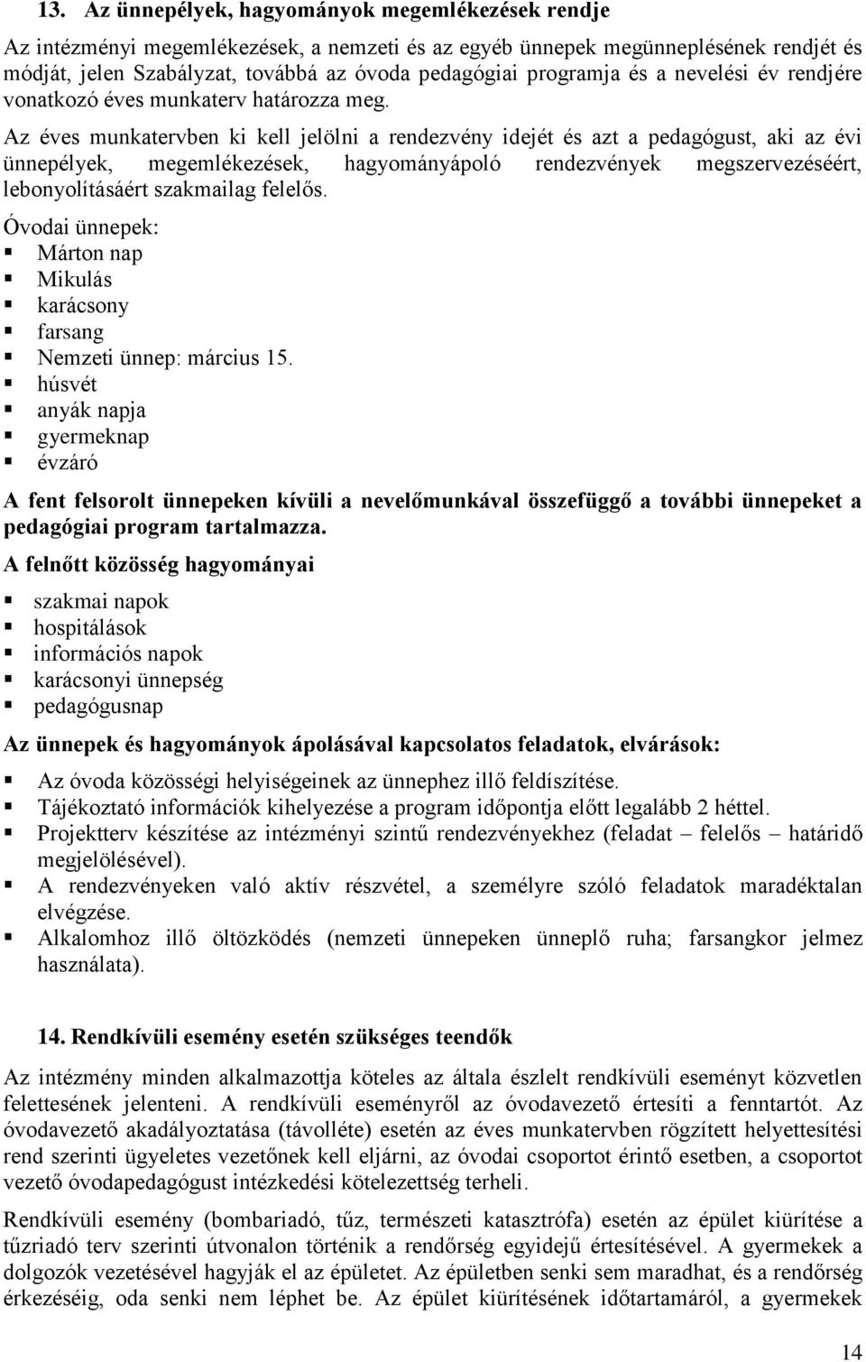 Az éves munkatervben ki kell jelölni a rendezvény idejét és azt a pedagógust, aki az évi ünnepélyek, megemlékezések, hagyományápoló rendezvények megszervezéséért, lebonyolításáért szakmailag felelős.