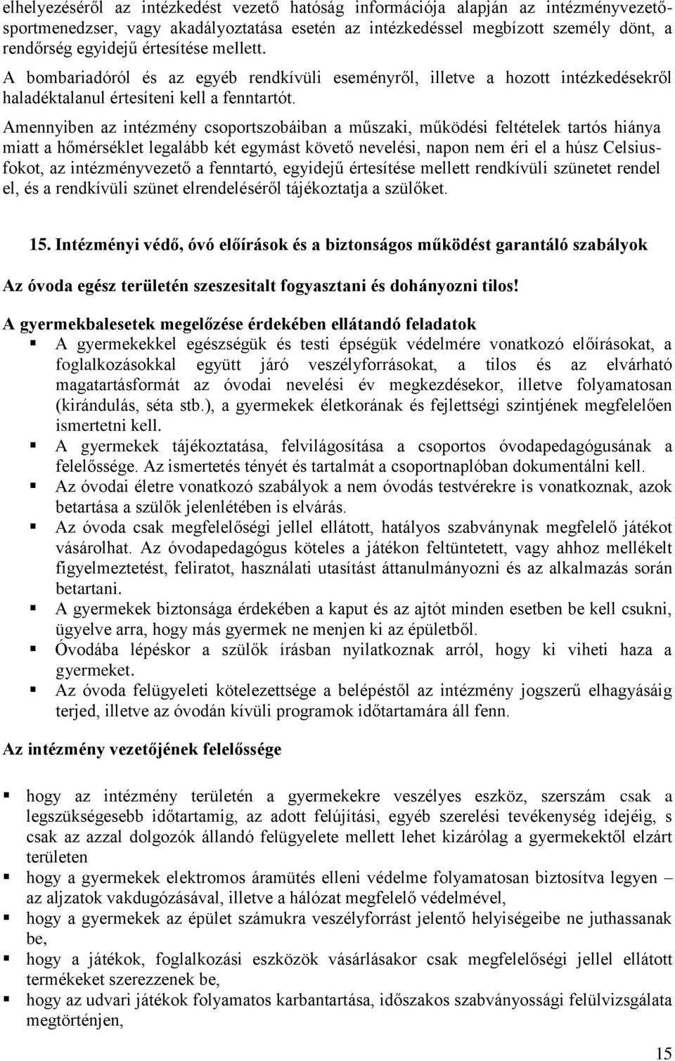 Amennyiben az intézmény csoportszobáiban a műszaki, működési feltételek tartós hiánya miatt a hőmérséklet legalább két egymást követő nevelési, napon nem éri el a húsz Celsiusfokot, az