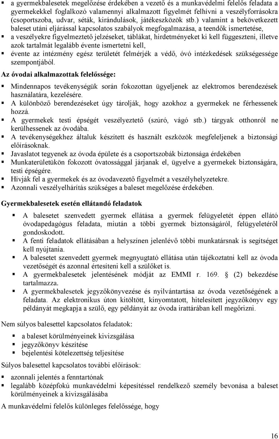 ) valamint a bekövetkezett baleset utáni eljárással kapcsolatos szabályok megfogalmazása, a teendők ismertetése, a veszélyekre figyelmeztető jelzéseket, táblákat, hirdetményeket ki kell függeszteni,