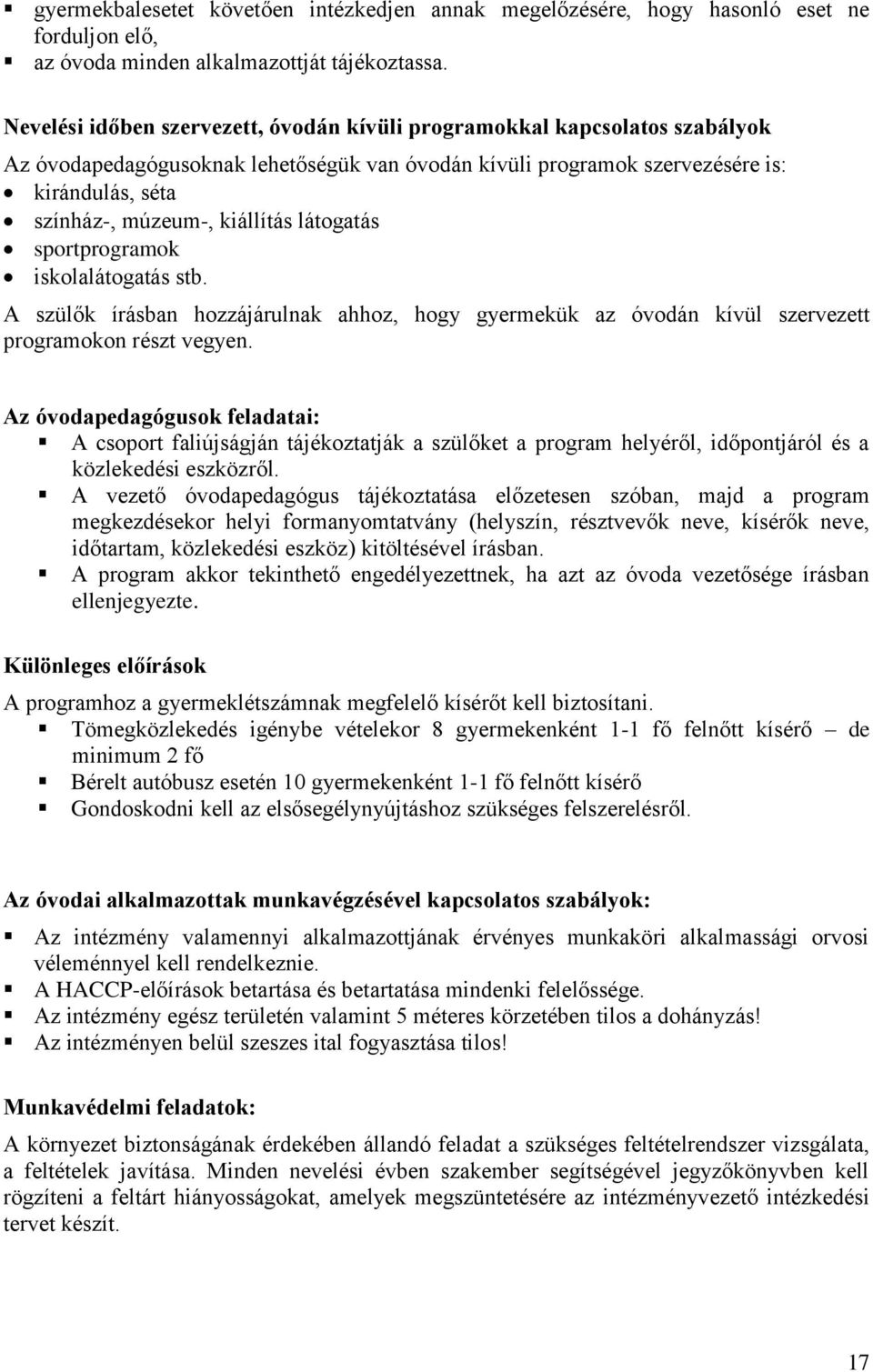 kiállítás látogatás sportprogramok iskolalátogatás stb. A szülők írásban hozzájárulnak ahhoz, hogy gyermekük az óvodán kívül szervezett programokon részt vegyen.