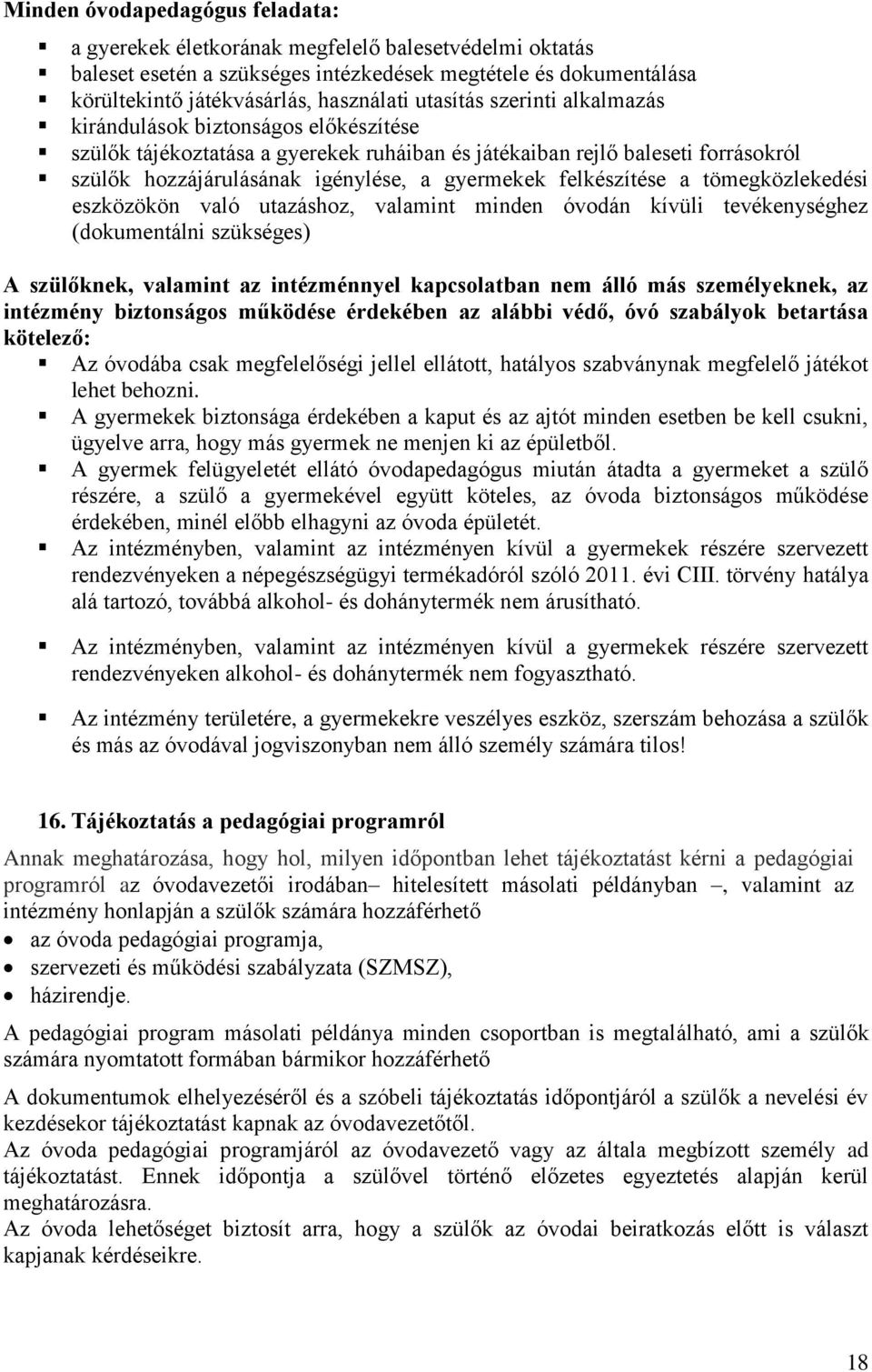 felkészítése a tömegközlekedési eszközökön való utazáshoz, valamint minden óvodán kívüli tevékenységhez (dokumentálni szükséges) A szülőknek, valamint az intézménnyel kapcsolatban nem álló más