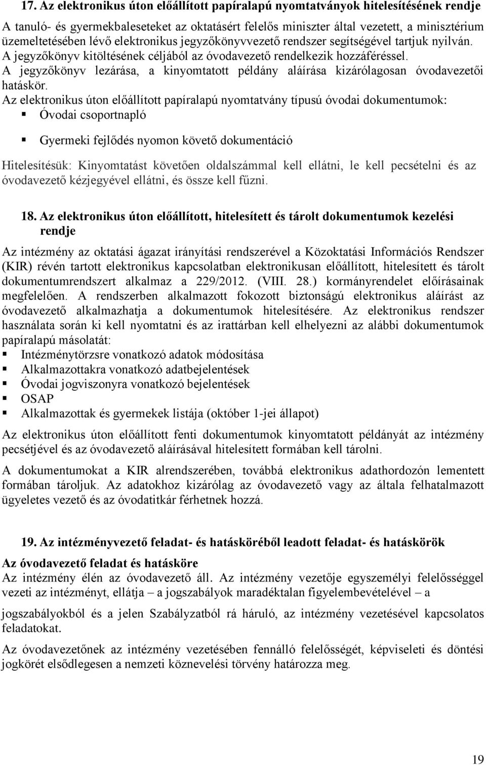 A jegyzőkönyv lezárása, a kinyomtatott példány aláírása kizárólagosan óvodavezetői hatáskör.