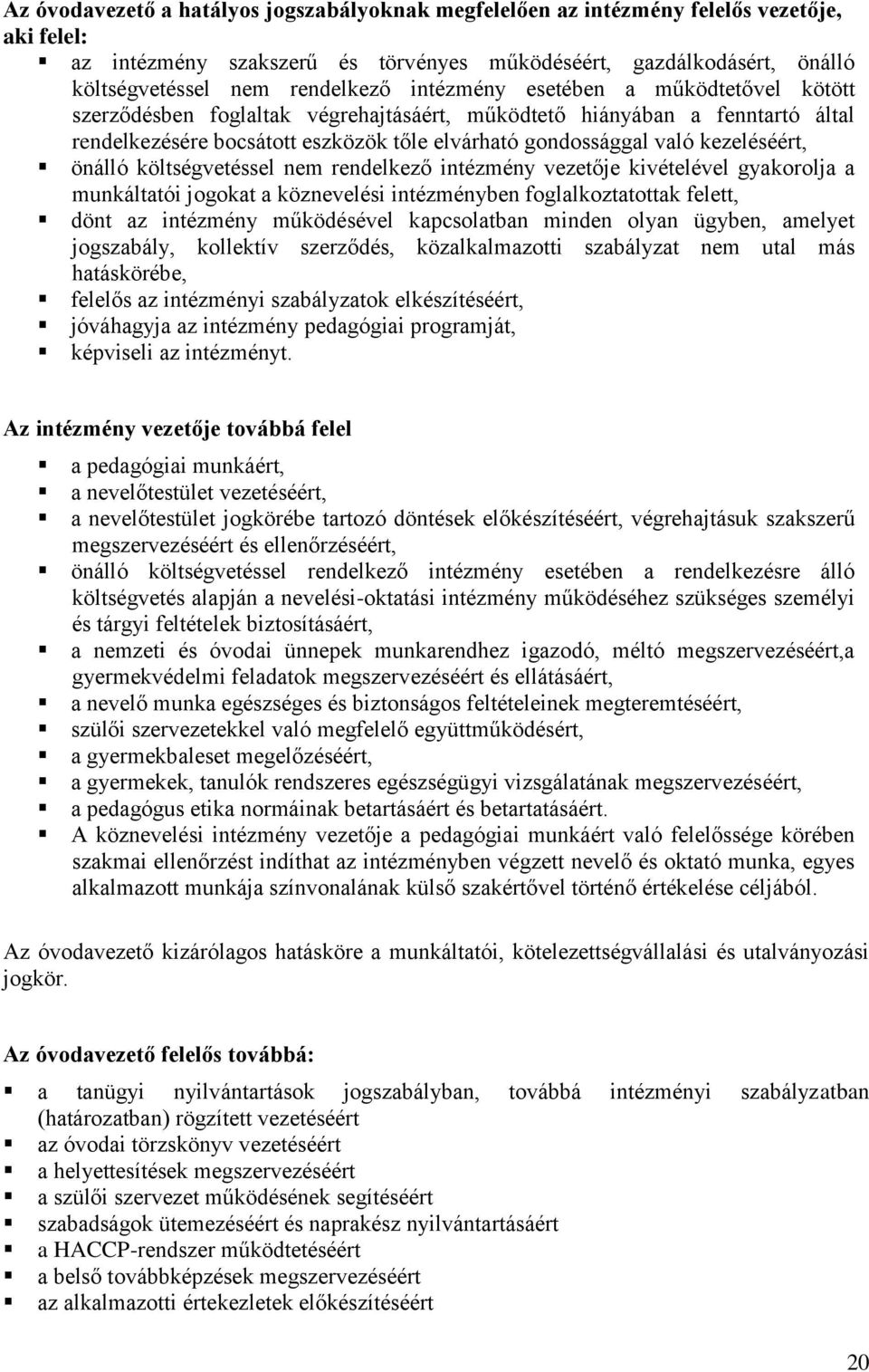 önálló költségvetéssel nem rendelkező intézmény vezetője kivételével gyakorolja a munkáltatói jogokat a köznevelési intézményben foglalkoztatottak felett, dönt az intézmény működésével kapcsolatban