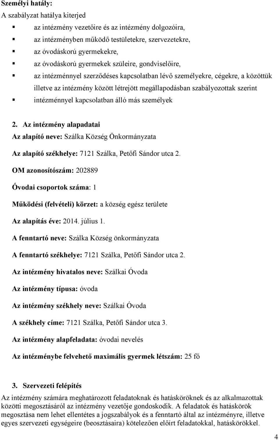 intézménnyel kapcsolatban álló más személyek 2. Az intézmény alapadatai Az alapító neve: Szálka Község Önkormányzata Az alapító székhelye: 7121 Szálka, Petőfi Sándor utca 2.