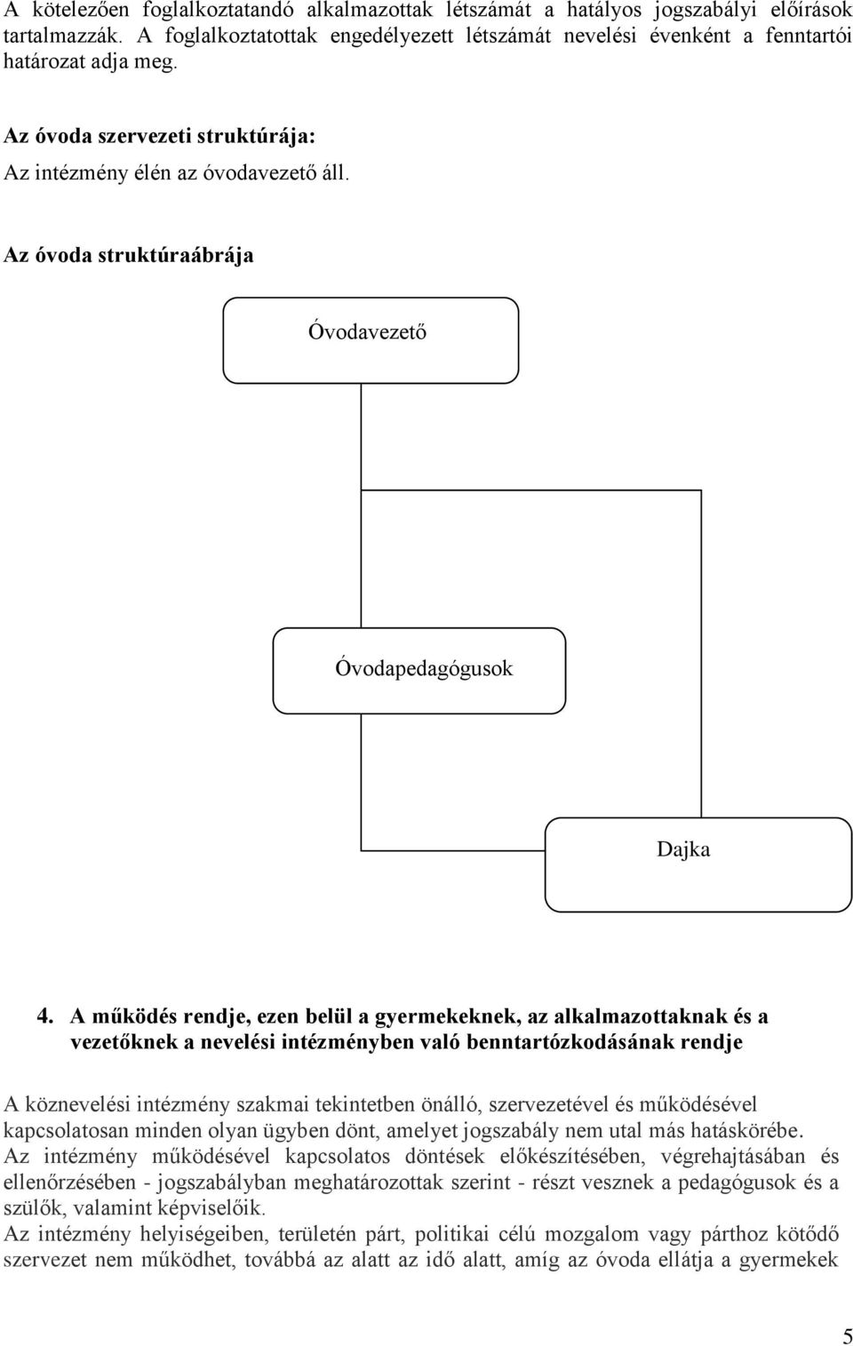 A működés rendje, ezen belül a gyermekeknek, az alkalmazottaknak és a vezetőknek a nevelési intézményben való benntartózkodásának rendje A köznevelési intézmény szakmai tekintetben önálló,