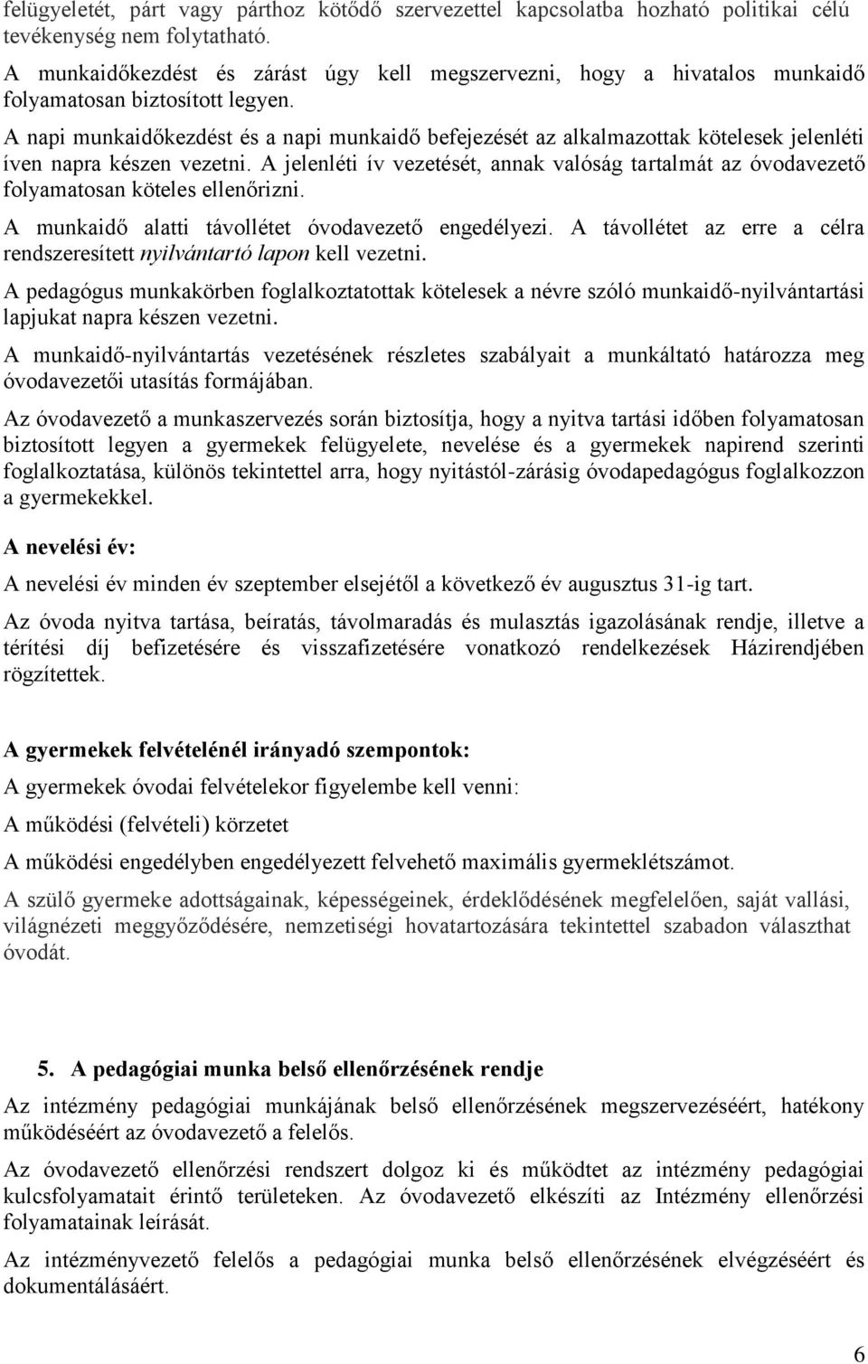 A napi munkaidőkezdést és a napi munkaidő befejezését az alkalmazottak kötelesek jelenléti íven napra készen vezetni.
