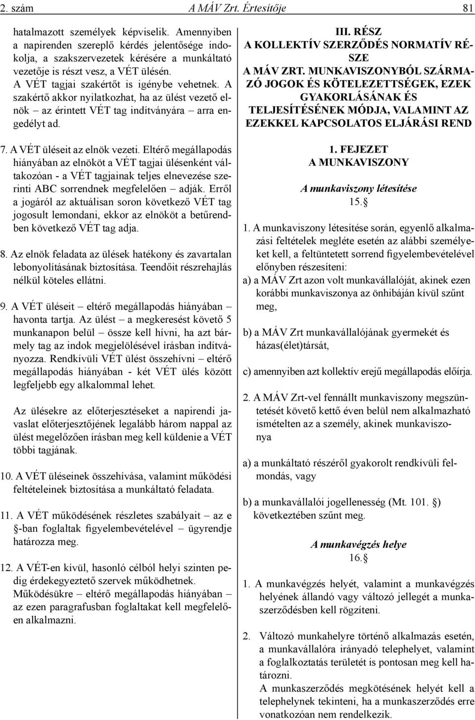 A szakértő akkor nyilatkozhat, ha az ülést vezető elnök az érintett VÉT tag indítványára arra engedélyt ad. 7. A VÉT üléseit az elnök vezeti.