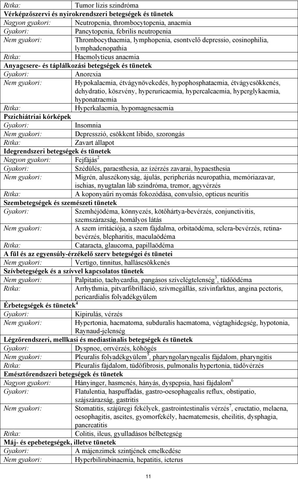 Hypokalaemia, étvágynövekedés, hypophosphataemia, étvágycsökkenés, dehydratio, köszvény, hyperuricaemia, hypercalcaemia, hyperglykaemia, hyponatraemia Ritka: Hyperkalaemia, hypomagnesaemia