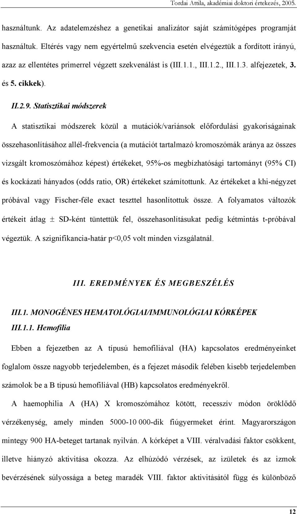 Statisztikai módszerek A statisztikai módszerek közül a mutációk/variánsok előfordulási gyakoriságainak összehasonlításához allél-frekvencia (a mutációt tartalmazó kromoszómák aránya az összes