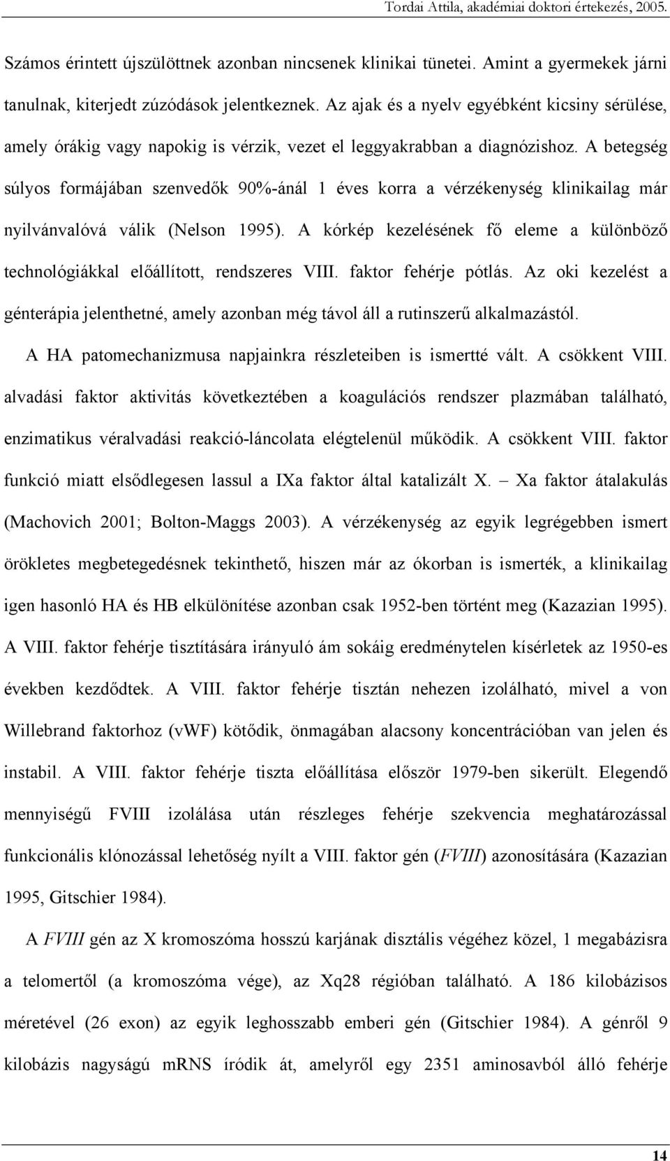 A betegség súlyos formájában szenvedők 90%-ánál 1 éves korra a vérzékenység klinikailag már nyilvánvalóvá válik (Nelson 1995).