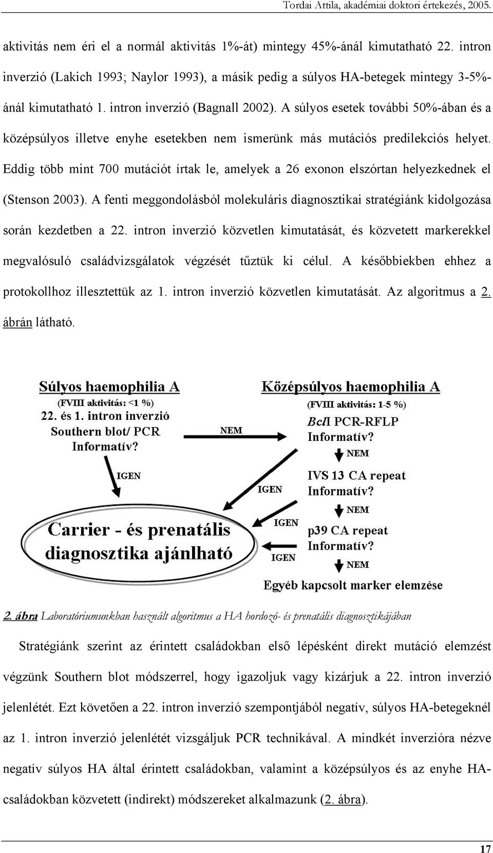 Eddig több mint 700 mutációt írtak le, amelyek a 26 exonon elszórtan helyezkednek el (Stenson 2003). A fenti meggondolásból molekuláris diagnosztikai stratégiánk kidolgozása során kezdetben a 22.