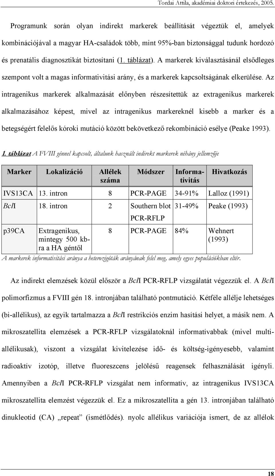 Az intragenikus markerek alkalmazását előnyben részesítettük az extragenikus markerek alkalmazásához képest, mivel az intragenikus markereknél kisebb a marker és a betegségért felelős kóroki mutáció