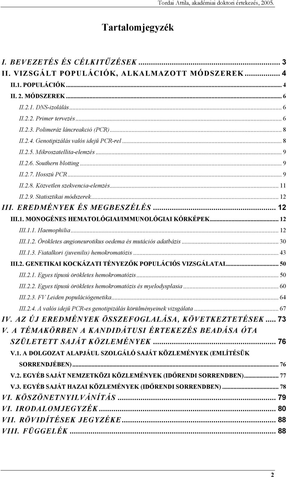 .. 11 II.2.9. Statisztikai módszerek... 12 III. EREDMÉNYEK ÉS MEGBESZÉLÉS... 12 III.1. MONOGÉNES HEMATOLÓGIAI/IMMUNOLÓGIAI KÓRKÉPEK... 12 III.1.1. Haemophilia... 12 III.1.2. Örökletes angioneurotikus oedema és mutációs adatbázis.