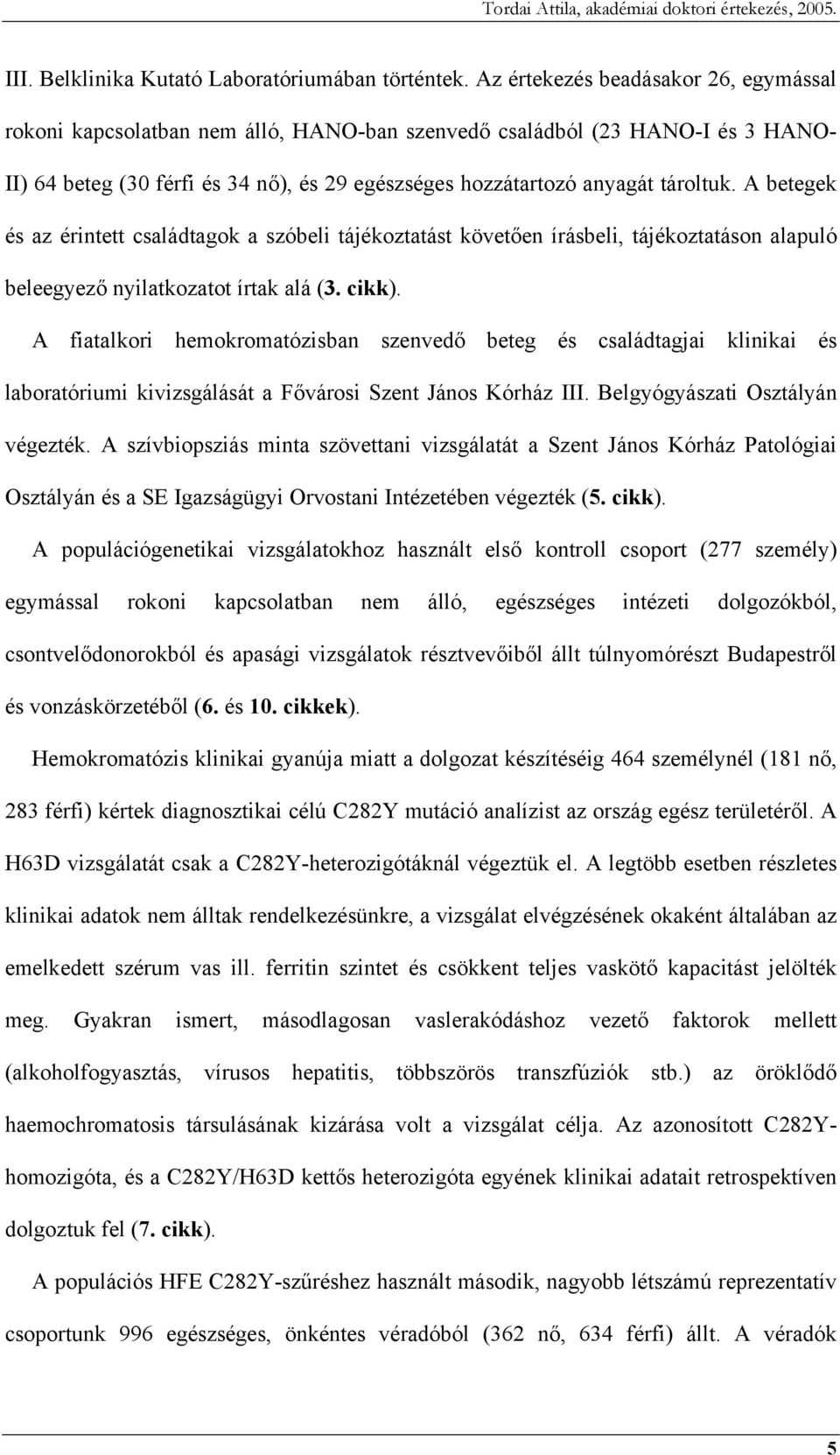 A betegek és az érintett családtagok a szóbeli tájékoztatást követően írásbeli, tájékoztatáson alapuló beleegyező nyilatkozatot írtak alá (3. cikk).