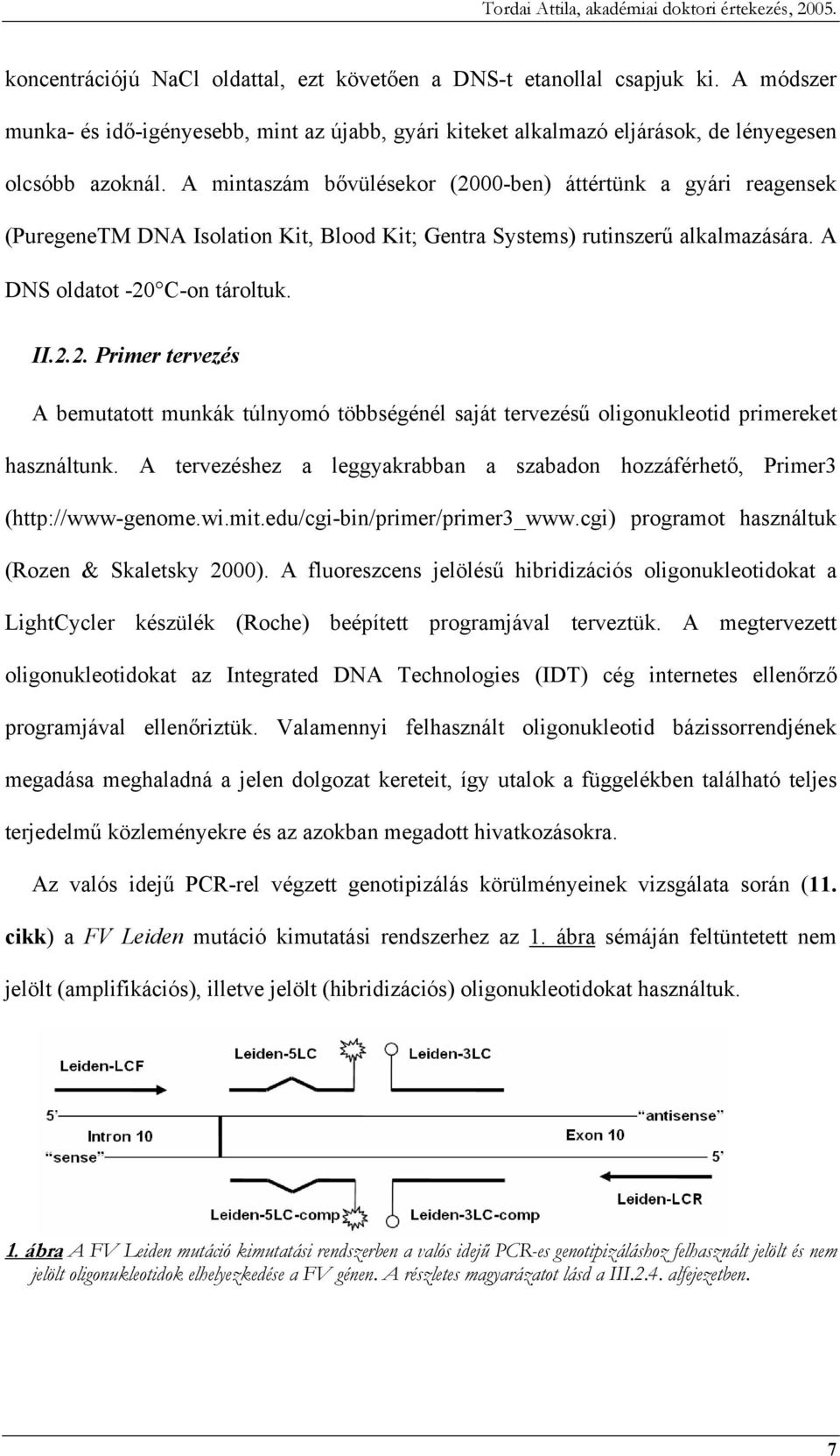 A tervezéshez a leggyakrabban a szabadon hozzáférhető, Primer3 (http://www-genome.wi.mit.edu/cgi-bin/primer/primer3_www.cgi) programot használtuk (Rozen & Skaletsky 2000).