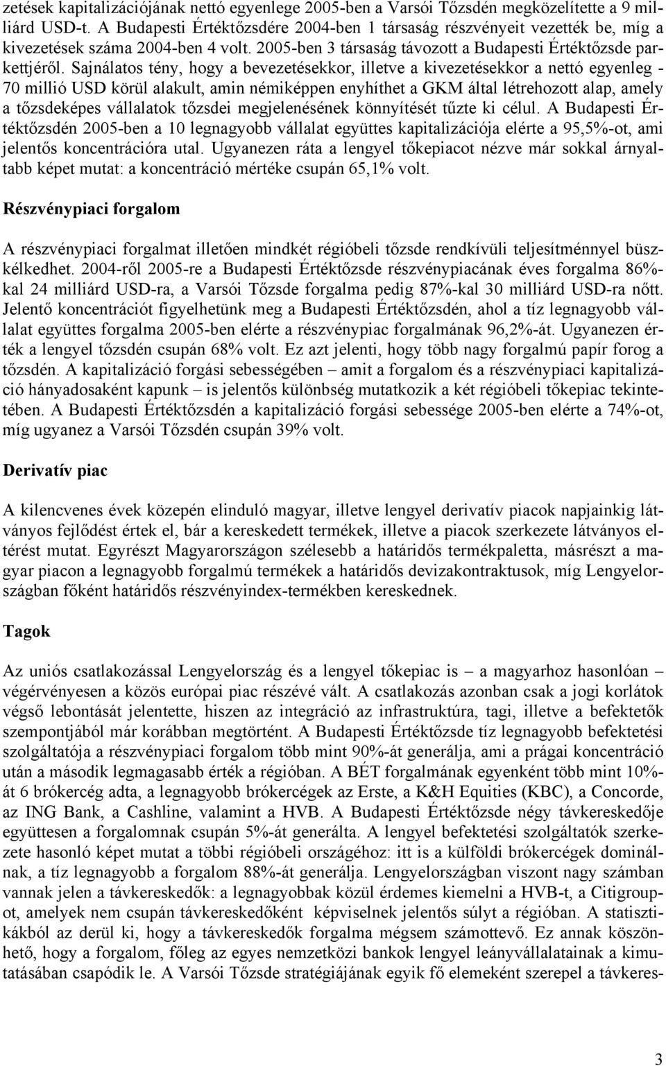 Sajnálatos tény, hogy a bevezetésekkor, illetve a kivezetésekkor a nettó egyenleg - 70 millió USD körül alakult, amin némiképpen enyhíthet a GKM által létrehozott alap, amely a tőzsdeképes vállalatok