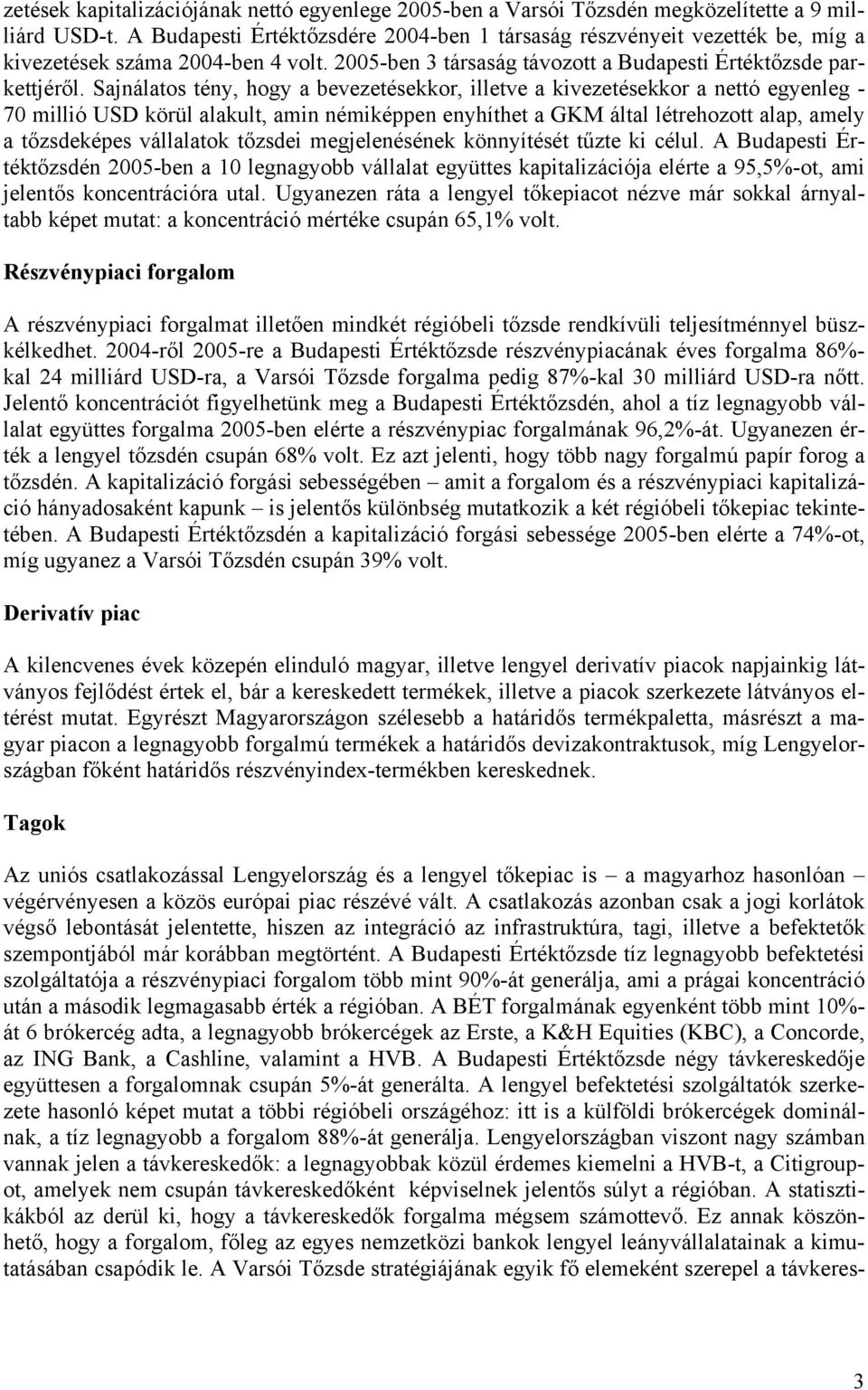 Sajnálatos tény, hogy a bevezetésekkor, illetve a kivezetésekkor a nettó egyenleg - 70 millió USD körül alakult, amin némiképpen enyhíthet a GKM által létrehozott alap, amely a tőzsdeképes vállalatok