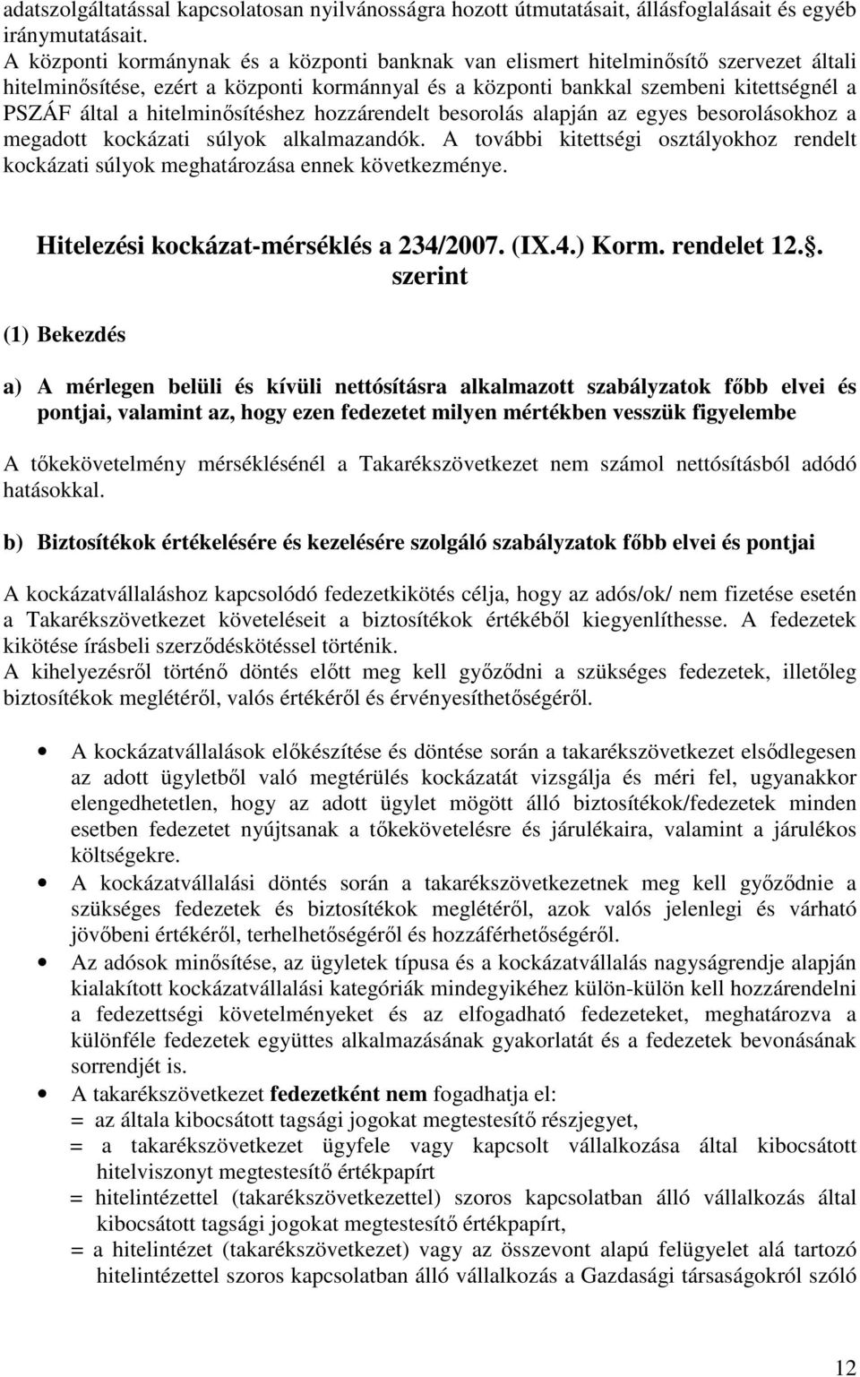 hitelminősítéshez hozzárendelt besorolás alapján az egyes besorolásokhoz a megadott kockázati súlyok alkalmazandók.