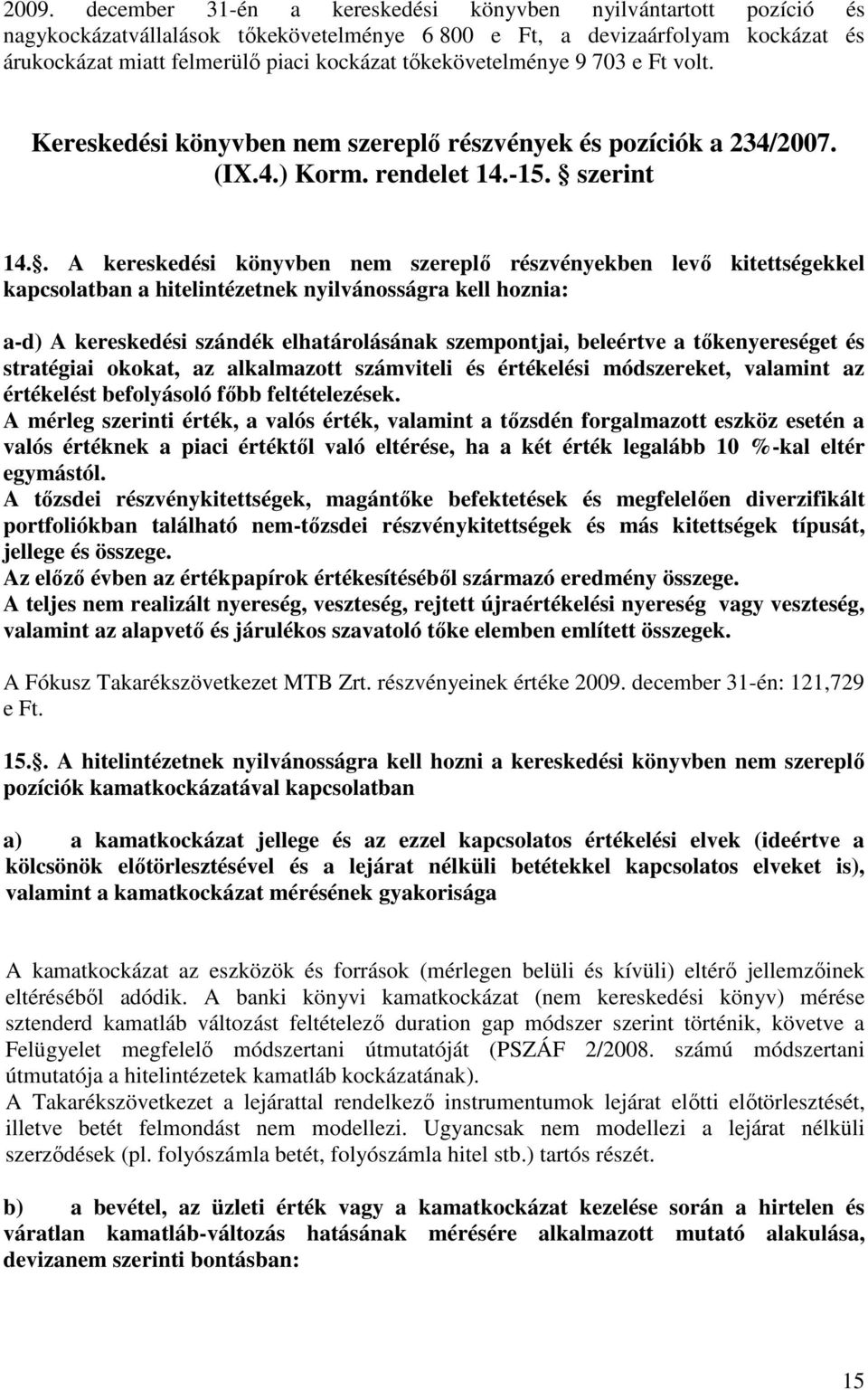 . A kereskedési könyvben nem szereplő részvényekben levő kitettségekkel kapcsolatban a hitelintézetnek nyilvánosságra kell hoznia: a-d) A kereskedési szándék elhatárolásának szempontjai, beleértve a