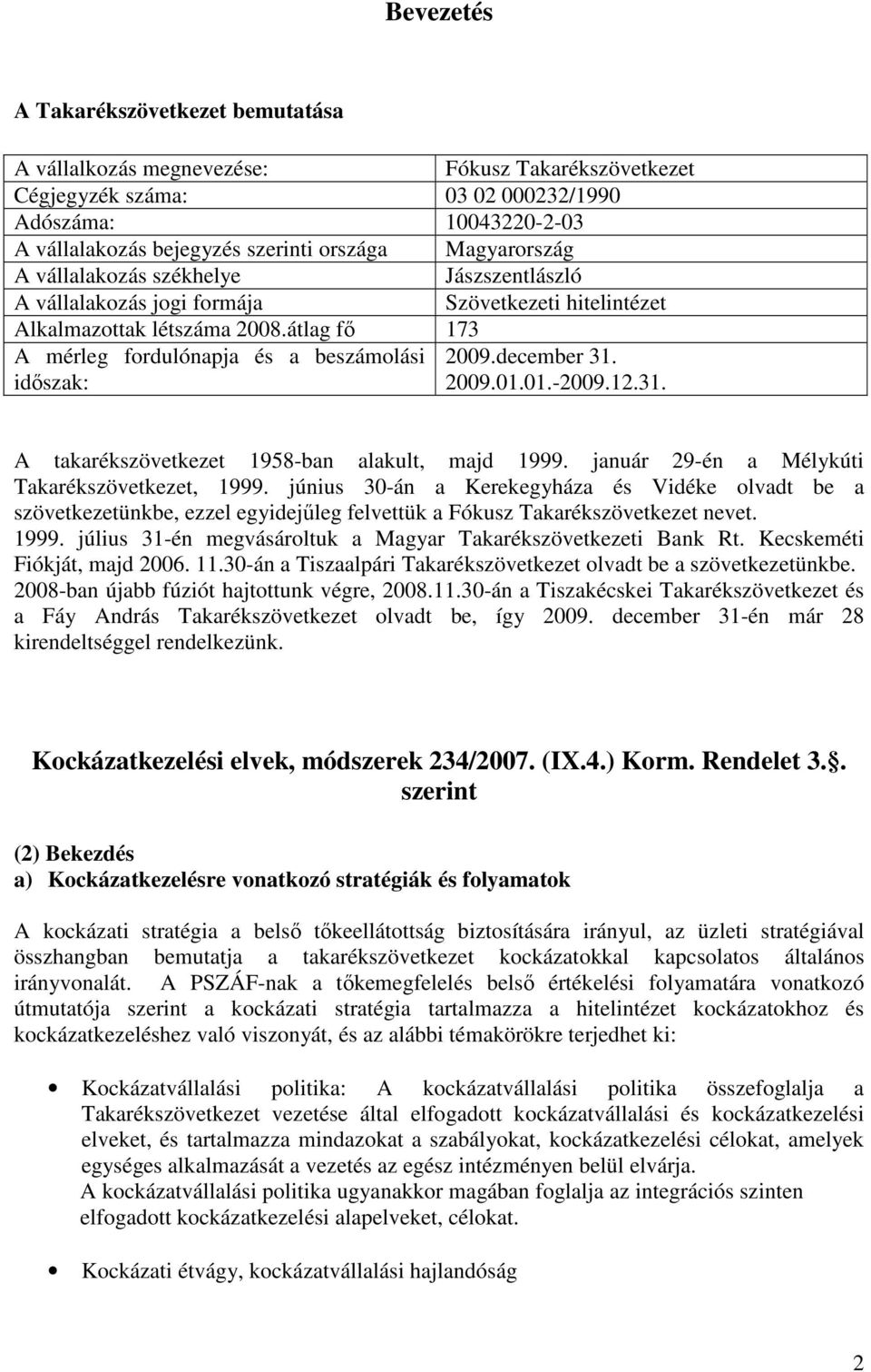 átlag fő 173 A mérleg fordulónapja és a beszámolási időszak: 2009.december 31. 2009.01.01.-2009.12.31. A takarékszövetkezet 1958-ban alakult, majd 1999.