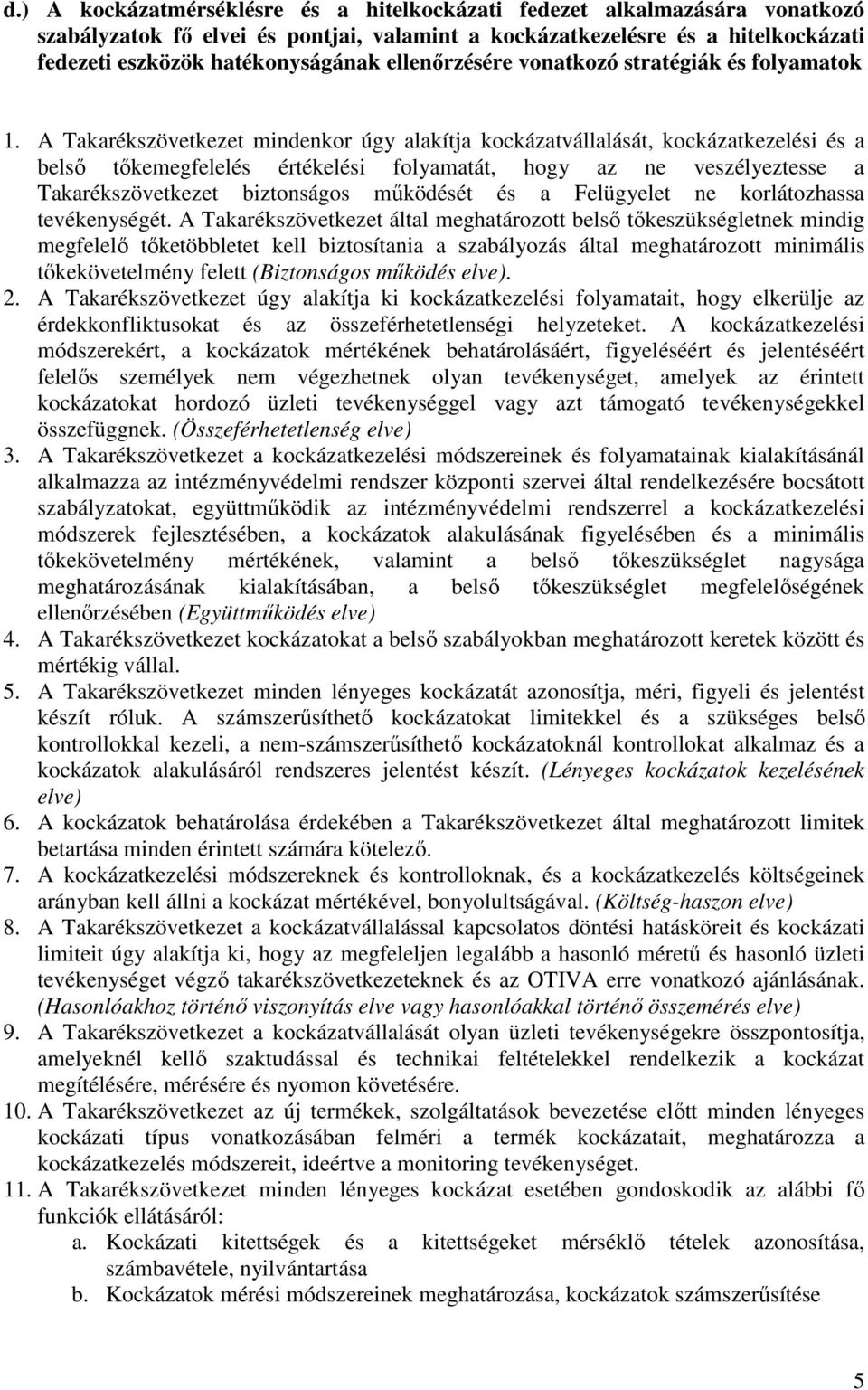 A Takarékszövetkezet mindenkor úgy alakítja kockázatvállalását, kockázatkezelési és a belső tőkemegfelelés értékelési folyamatát, hogy az ne veszélyeztesse a Takarékszövetkezet biztonságos működését
